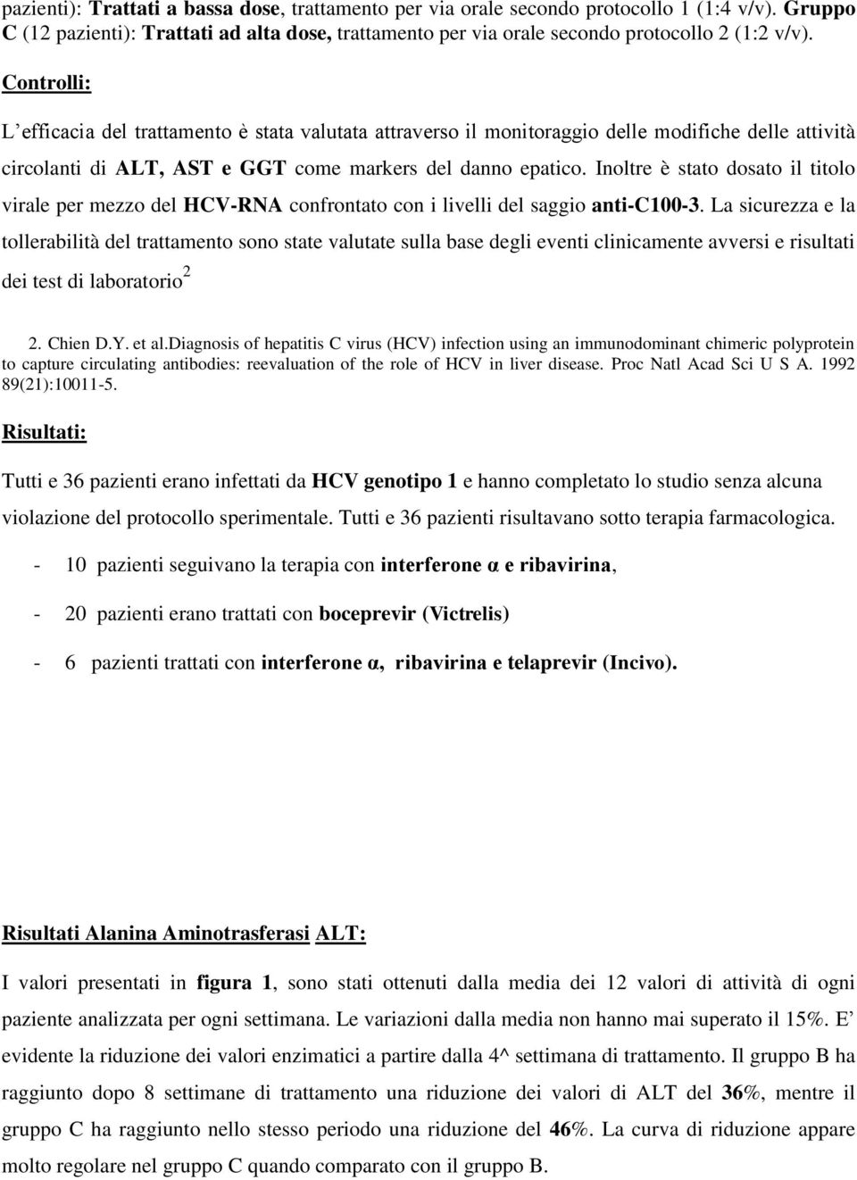 Inoltre è stato dosato il titolo virale per mezzo del HCV-RNA confrontato con i livelli del saggio anti-c100-3.