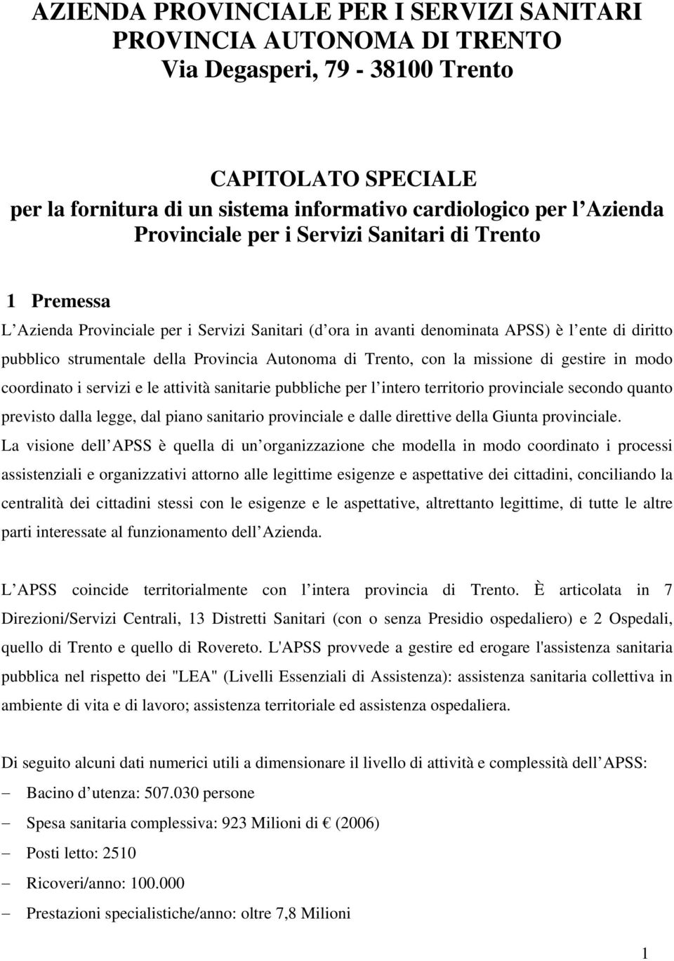 Autonoma di Trento, con la missione di gestire in modo coordinato i servizi e le attività sanitarie pubbliche per l intero territorio provinciale secondo quanto previsto dalla legge, dal piano