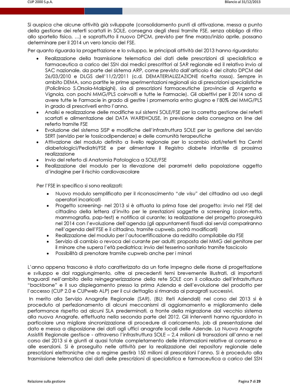 Per quanto riguarda la progettazione e lo sviluppo, le principali attività del 2013 hanno riguardato: Realizzazione della trasmissione telematica dei dati delle prescrizioni di specialistica e