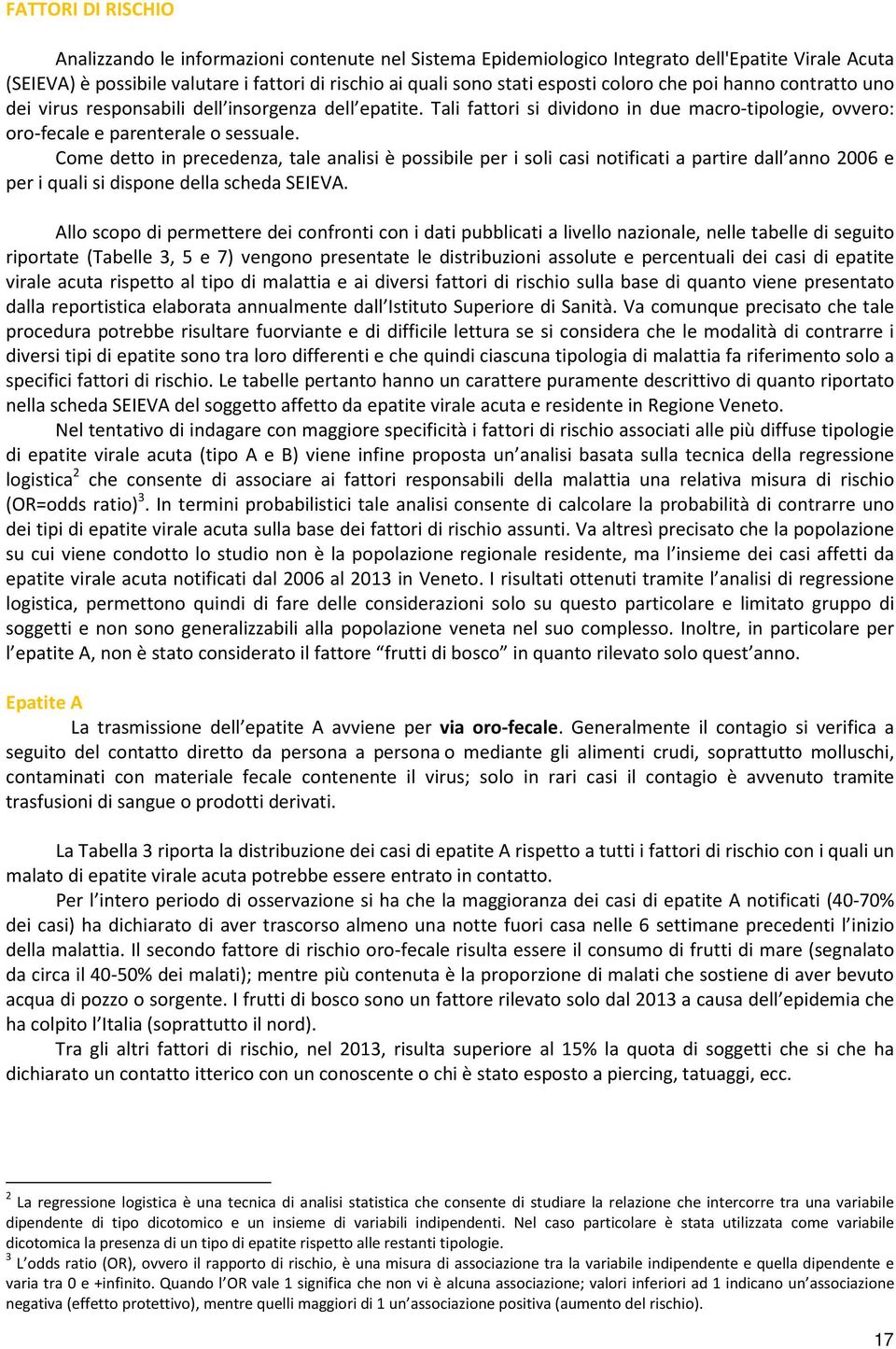 Come detto in precedenza, tale analisi è possibile per i soli casi notificati a partire dall anno 2006 e per i quali si dispone della scheda SEIEVA.