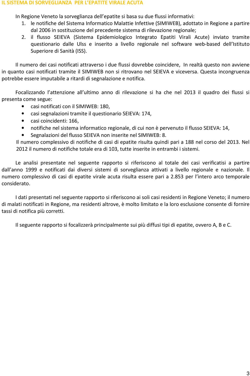 il flusso SEIEVA (Sistema Epidemiologico Integrato Epatiti Virali Acute) inviato tramite questionario dalle Ulss e inserito a livello regionale nel software web-based dell Istituto Superiore di