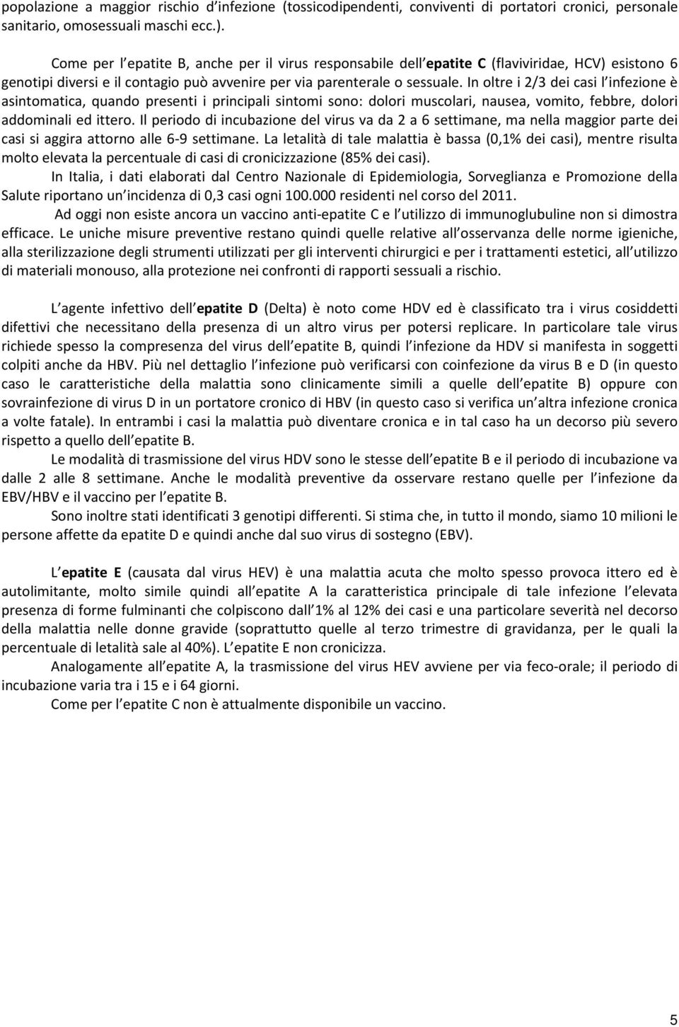 In oltre i 2/3 dei casi l infezione è asintomatica, quando presenti i principali sintomi sono: dolori muscolari, nausea, vomito, febbre, dolori addominali ed ittero.