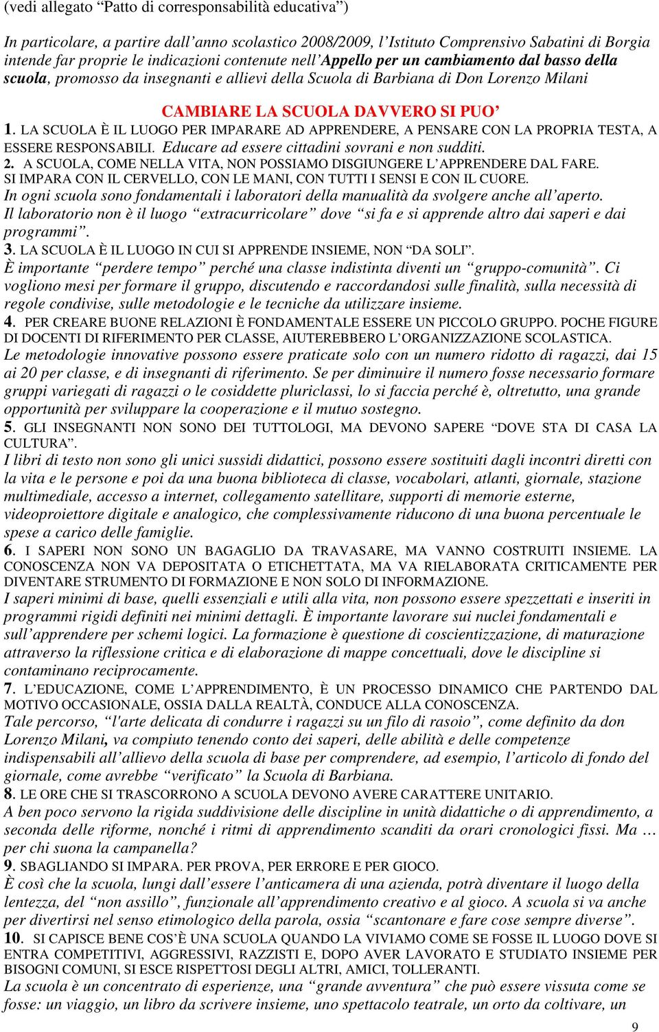 LA SCUOLA È IL LUOGO PER IMPARARE AD APPRENDERE, A PENSARE CON LA PROPRIA TESTA, A ESSERE RESPONSABILI. Educare ad essere cittadini sovrani e non sudditi. 2.