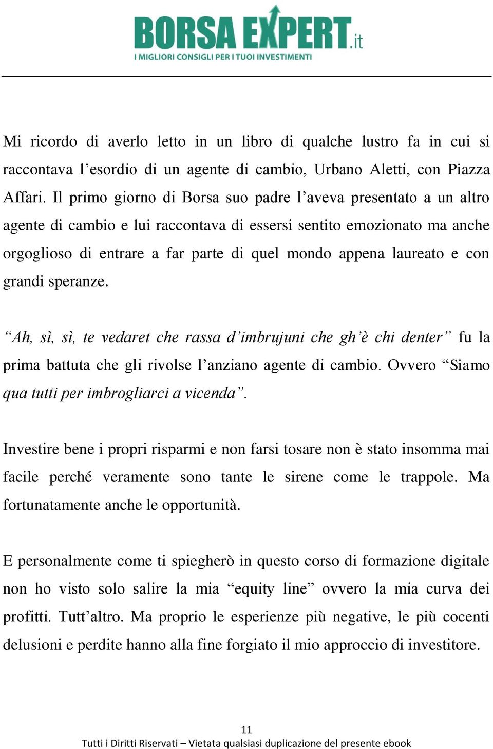 laureato e con grandi speranze. Ah, sì, sì, te vedaret che rassa d imbrujuni che gh è chi denter fu la prima battuta che gli rivolse l anziano agente di cambio.