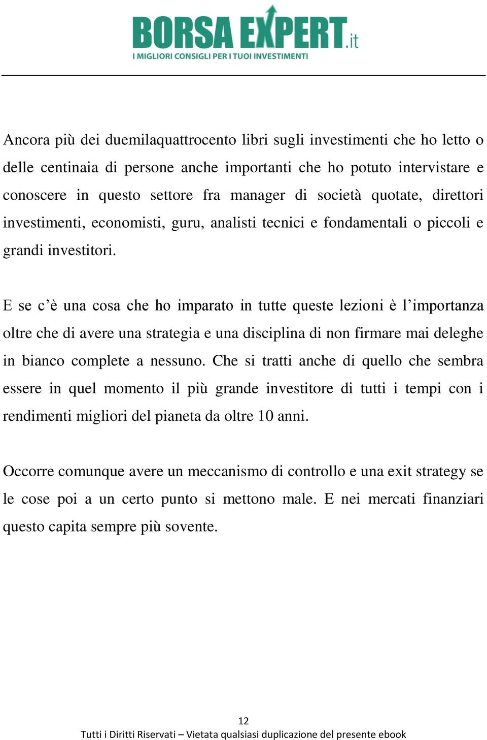 E se c è una cosa che ho imparato in tutte queste lezioni è l importanza oltre che di avere una strategia e una disciplina di non firmare mai deleghe in bianco complete a nessuno.