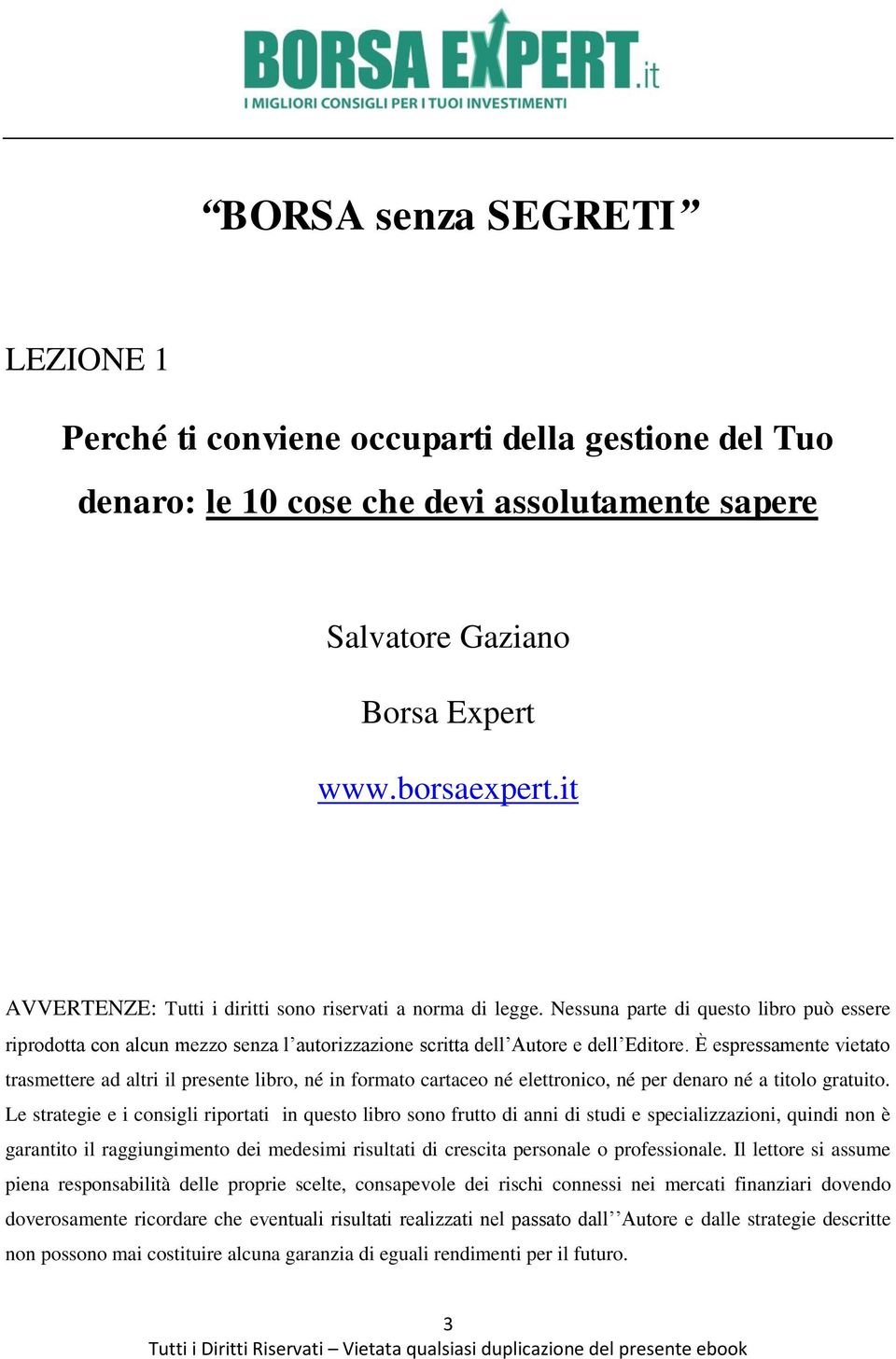 È espressamente vietato trasmettere ad altri il presente libro, né in formato cartaceo né elettronico, né per denaro né a titolo gratuito.