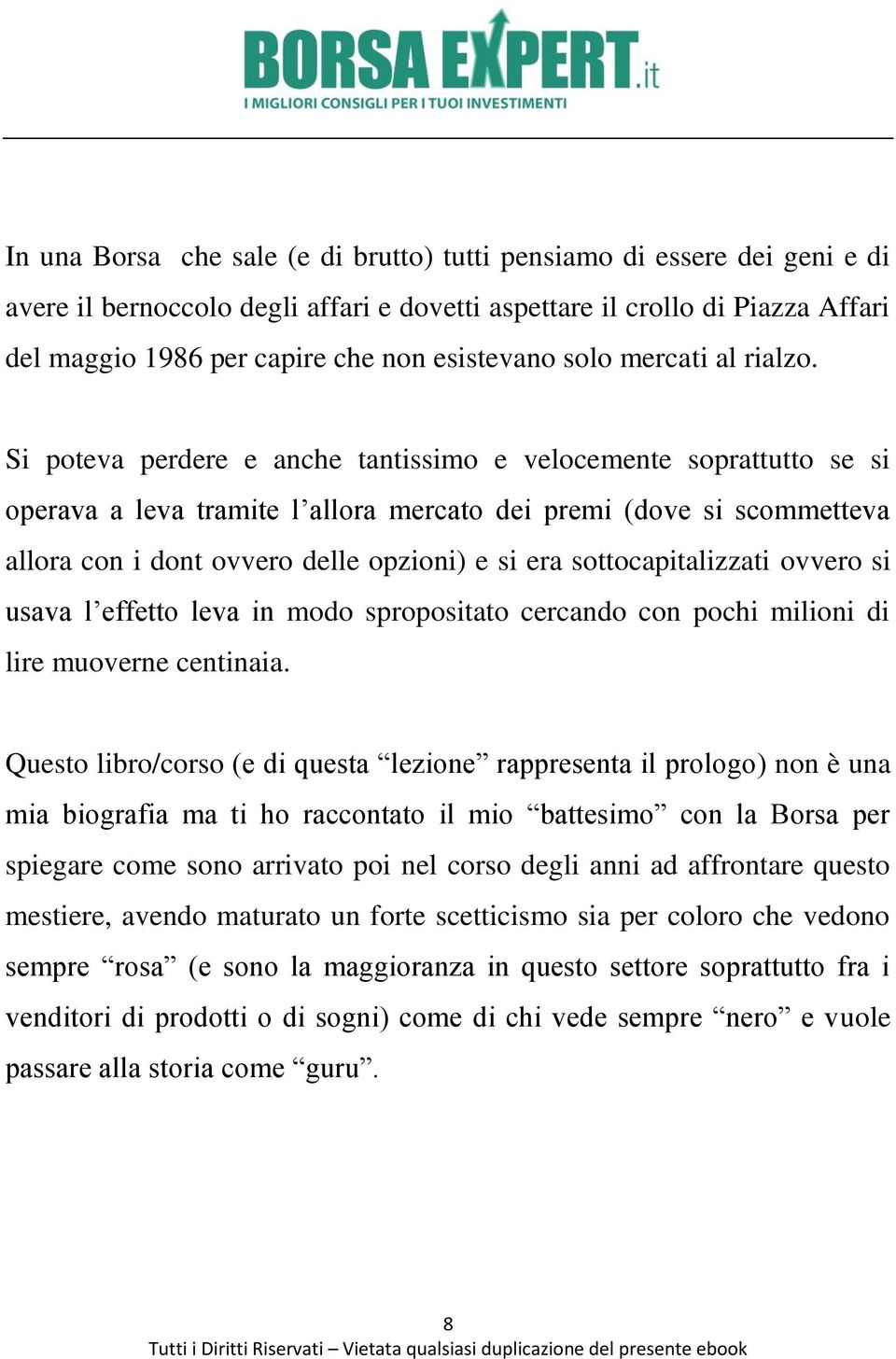 Si poteva perdere e anche tantissimo e velocemente soprattutto se si operava a leva tramite l allora mercato dei premi (dove si scommetteva allora con i dont ovvero delle opzioni) e si era