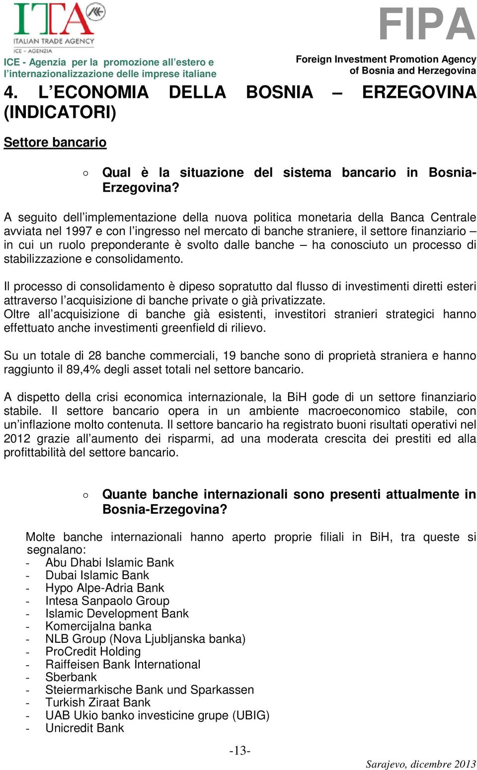 preponderante è svolto dalle banche ha conosciuto un processo di stabilizzazione e consolidamento.