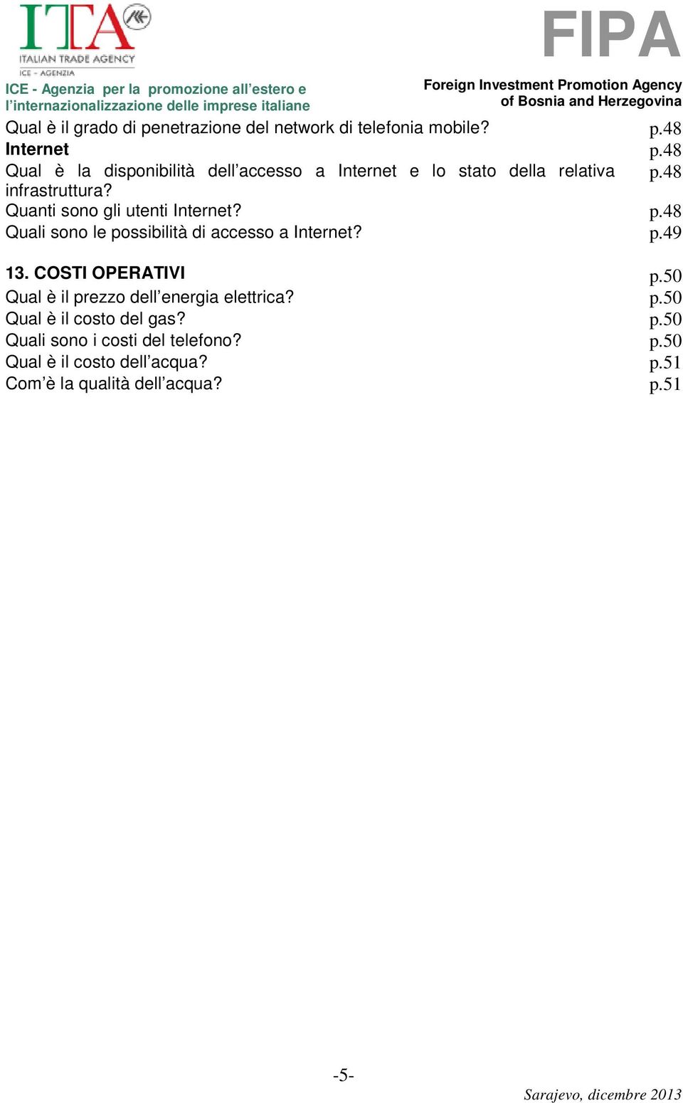 48 Quali sono le possibilità di accesso a Internet? p.49 13. COSTI OPERATIVI p.50 Qual è il prezzo dell energia elettrica? p.50 Qual è il costo del gas?