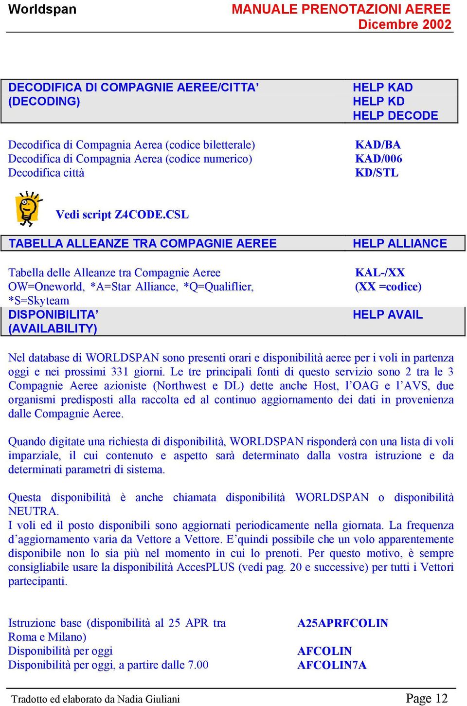 CSL TABELLA ALLEANZE TRA COMPAGNIE AEREE Tabella delle Alleanze tra Compagnie Aeree OW=Oneworld, *A=Star Alliance, *Q=Qualiflier, *S=Skyteam DISPONIBILITA (AVAILABILITY) HELP ALLIANCE KAL-/XX (XX