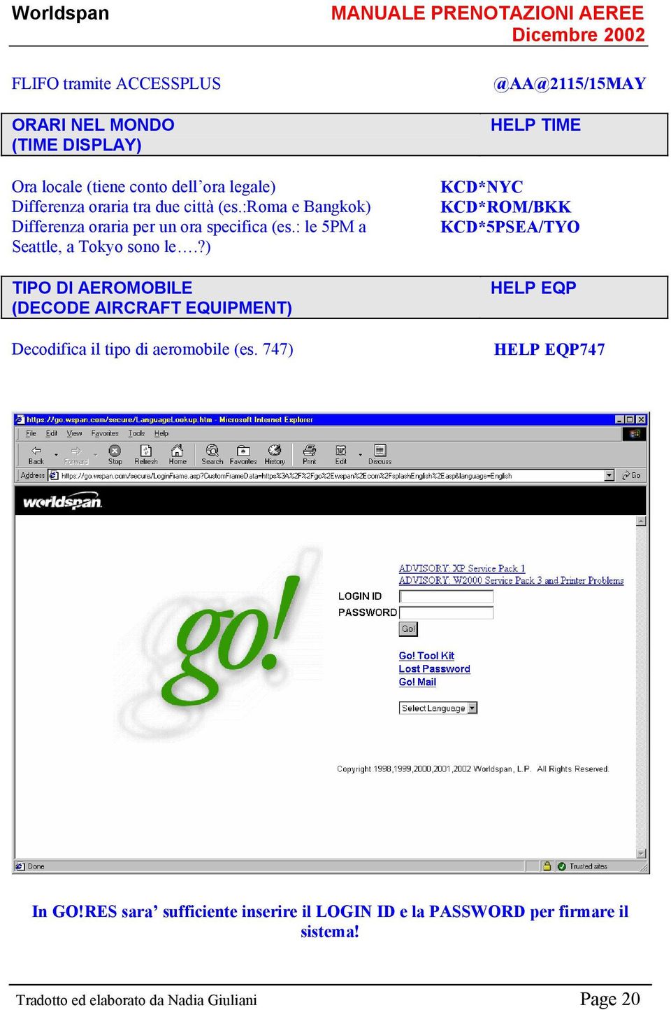 ?) TIPO DI AEROMOBILE (DECODE AIRCRAFT EQUIPMENT) KCD*NYC KCD*ROM/BKK KCD*5PSEA/TYO HELP EQP Decodifica il tipo di aeromobile (es.