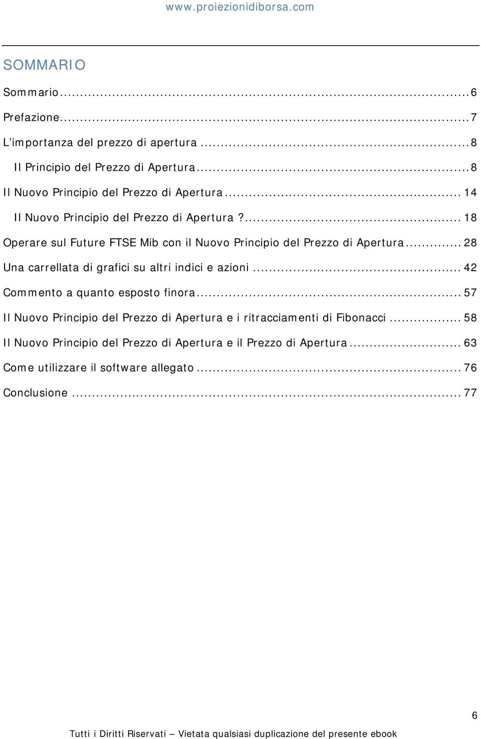 ... 18 Operare sul Future FTSE Mib con il Nuovo Principio del Prezzo di Apertura... 28 Una carrellata di grafici su altri indici e azioni.