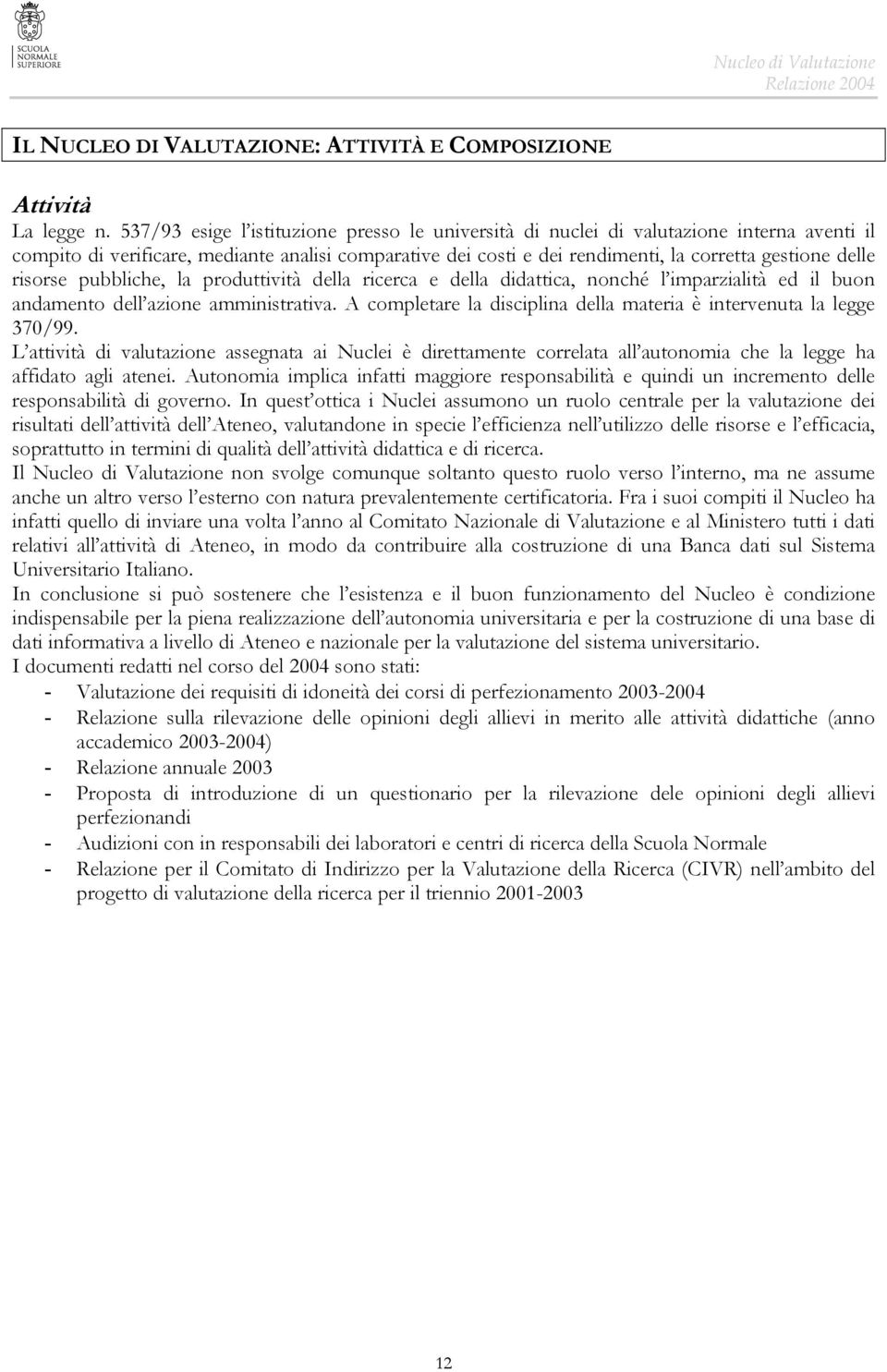 risorse pubbliche, la produttività della ricerca e della didattica, nonché l imparzialità ed il buon andamento dell azione amministrativa.