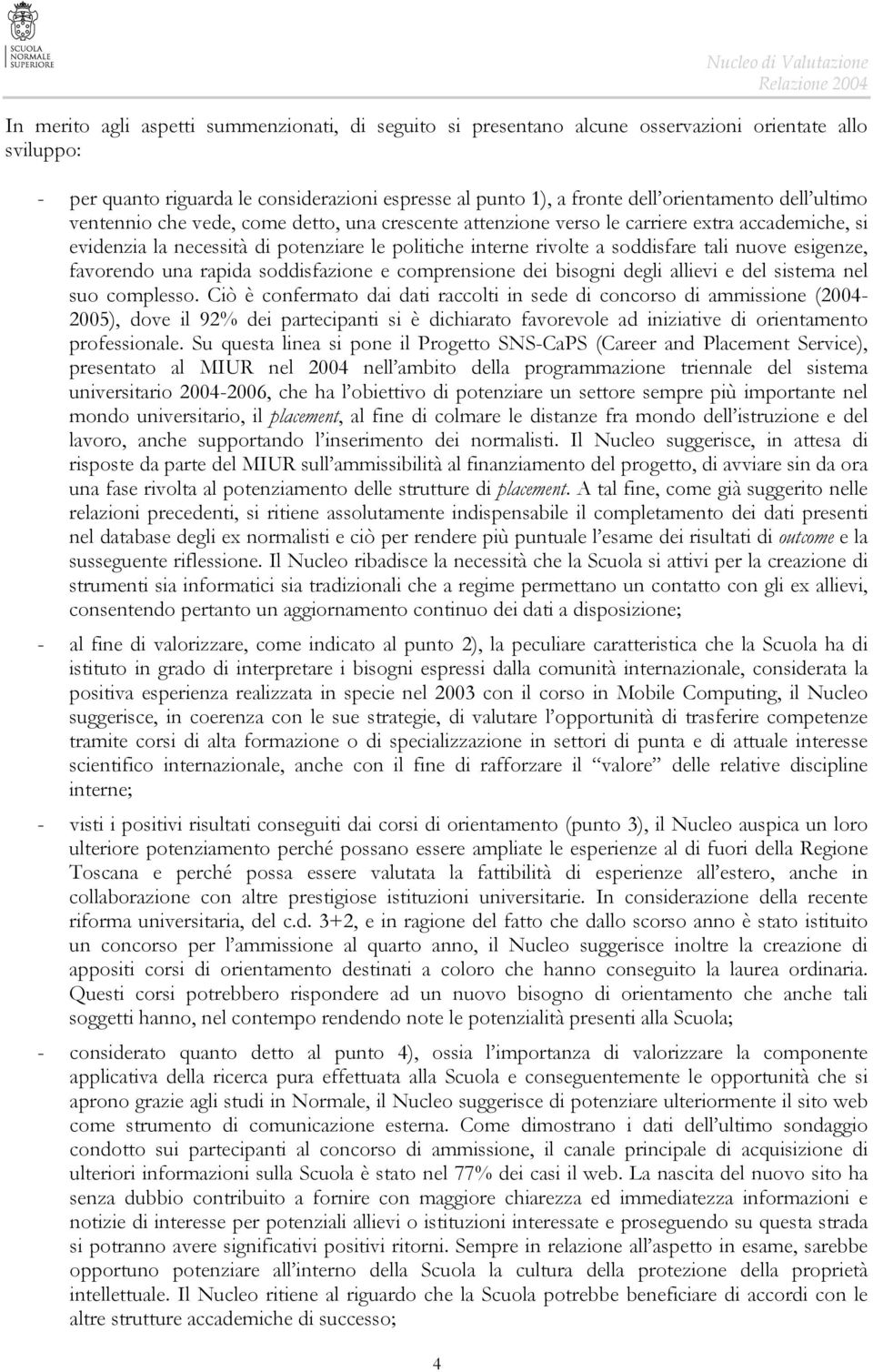 a soddisfare tali nuove esigenze, favorendo una rapida soddisfazione e comprensione dei bisogni degli allievi e del sistema nel suo complesso.