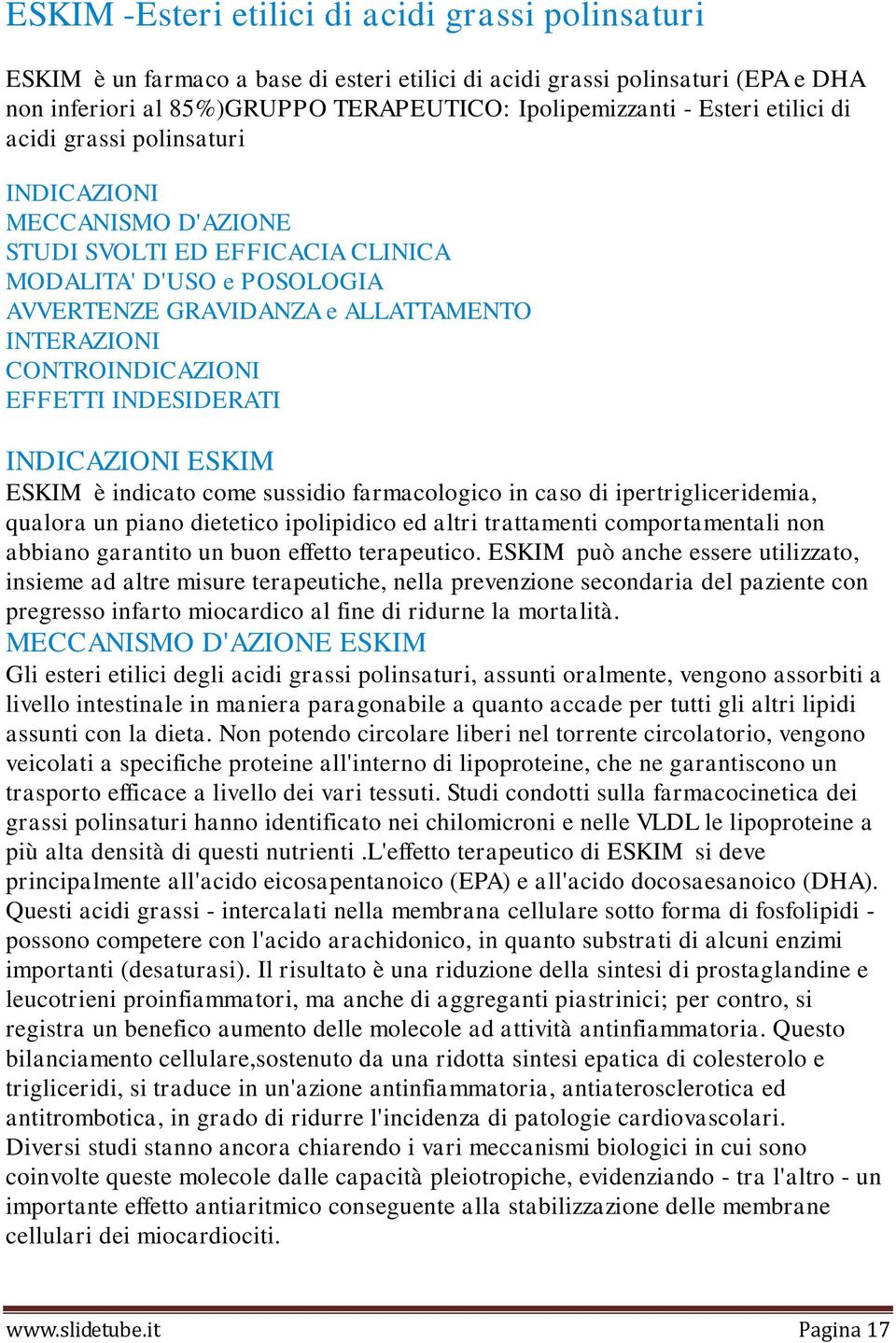 EFFETTI INDESIDERATI INDICAZIONI ESKIM ESKIM è indicato come sussidio farmacologico in caso di ipertrigliceridemia, qualora un piano dietetico ipolipidico ed altri trattamenti comportamentali non