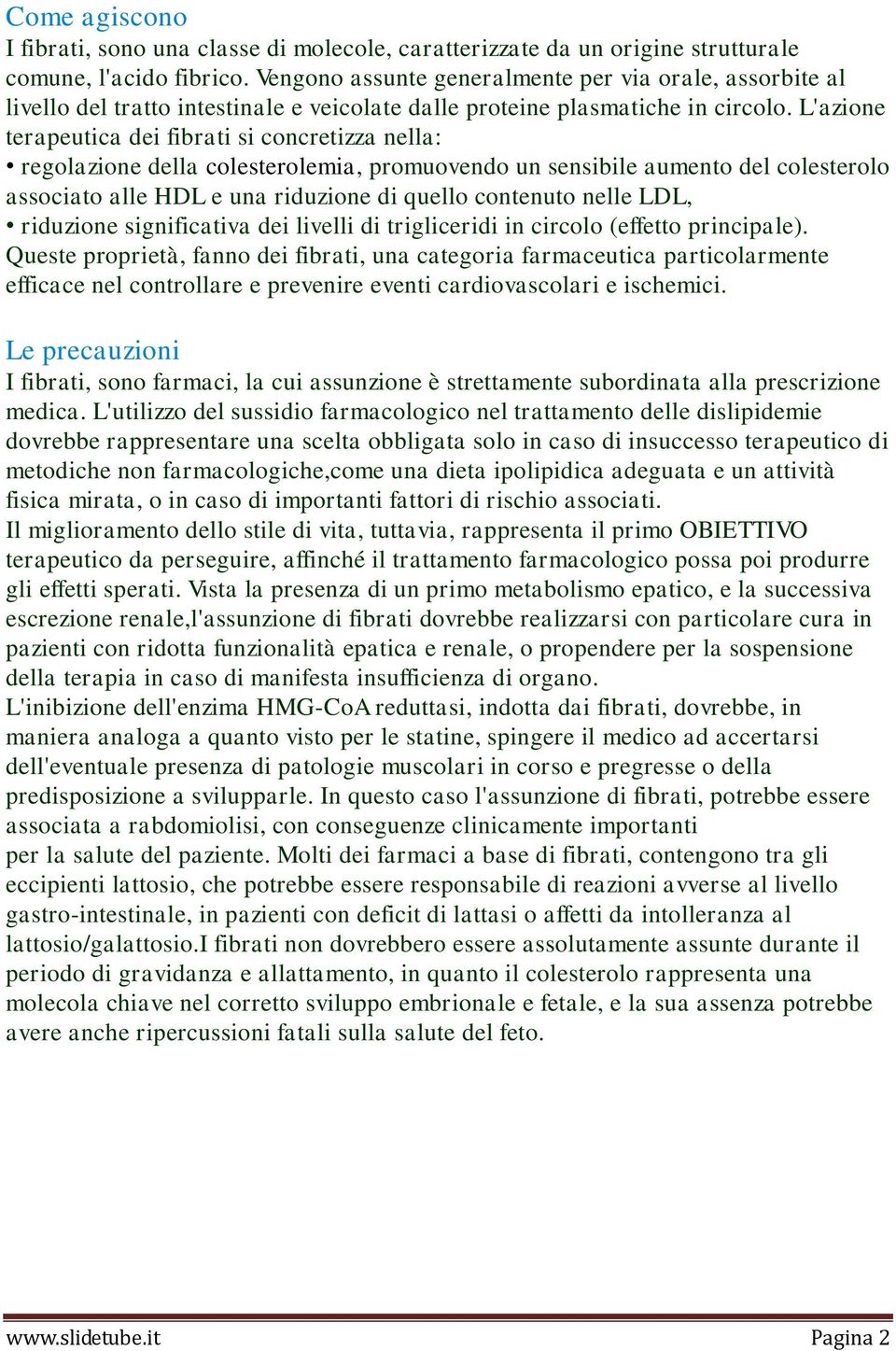 L'azione terapeutica dei fibrati si concretizza nella: regolazione della colesterolemia, promuovendo un sensibile aumento del colesterolo associato alle HDL e una riduzione di quello contenuto nelle