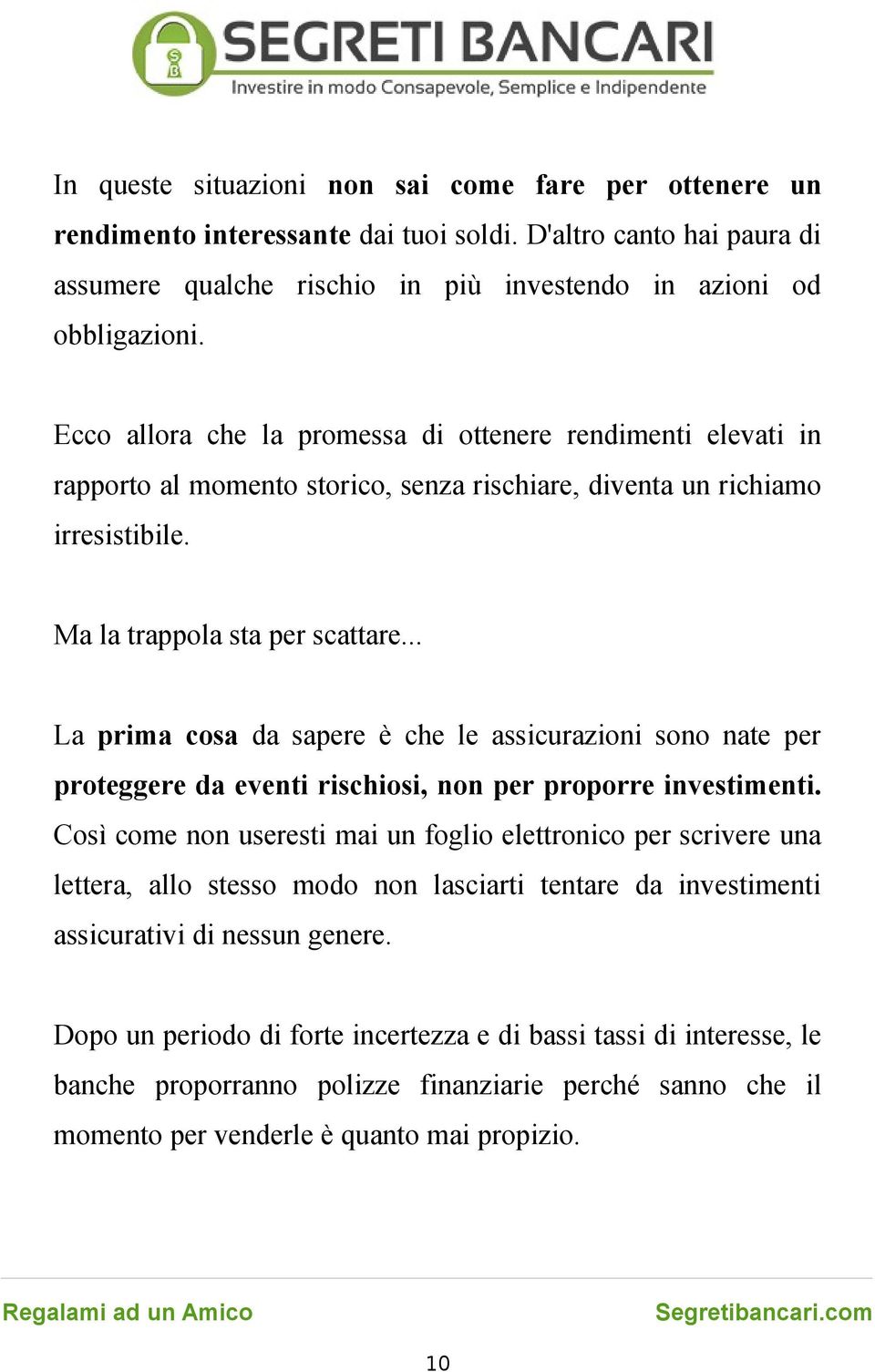 .. La prima cosa da sapere è che le assicurazioni sono nate per proteggere da eventi rischiosi, non per proporre investimenti.