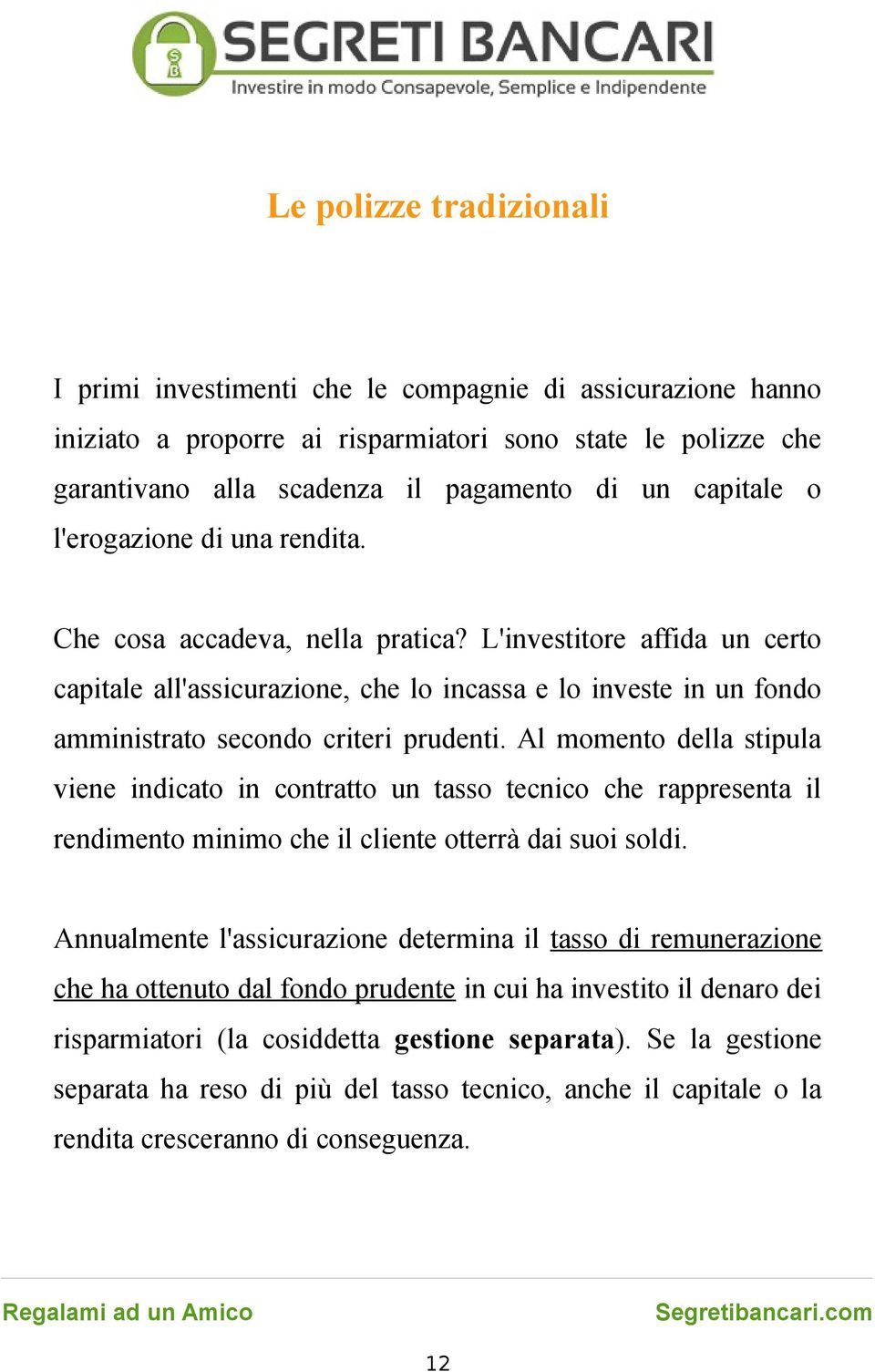 L'investitore affida un certo capitale all'assicurazione, che lo incassa e lo investe in un fondo amministrato secondo criteri prudenti.