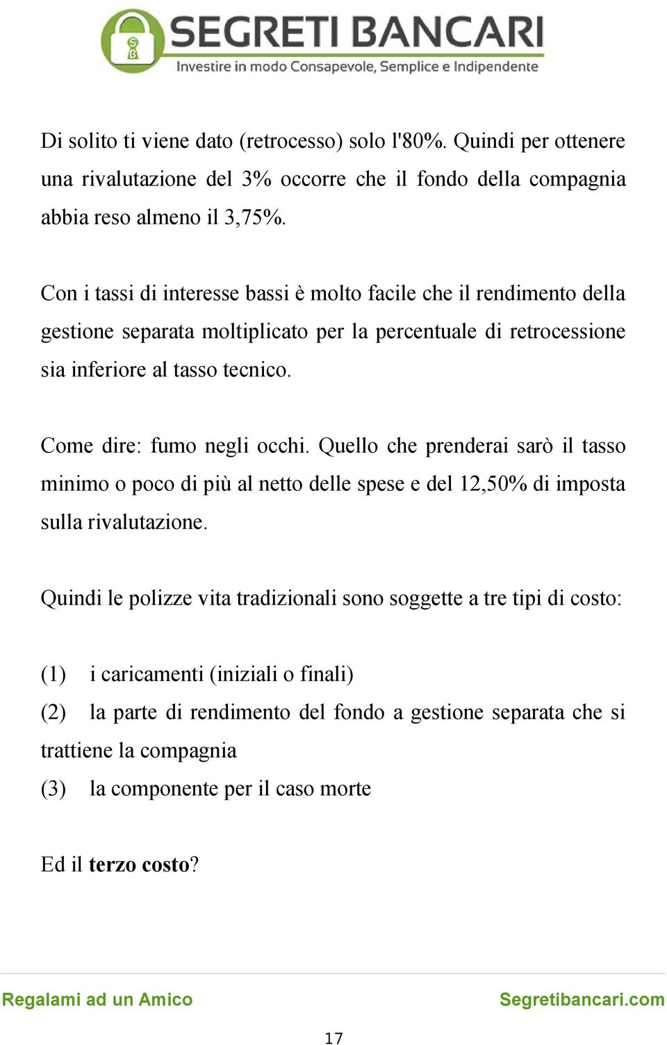 Come dire: fumo negli occhi. Quello che prenderai sarò il tasso minimo o poco di più al netto delle spese e del 12,50% di imposta sulla rivalutazione.