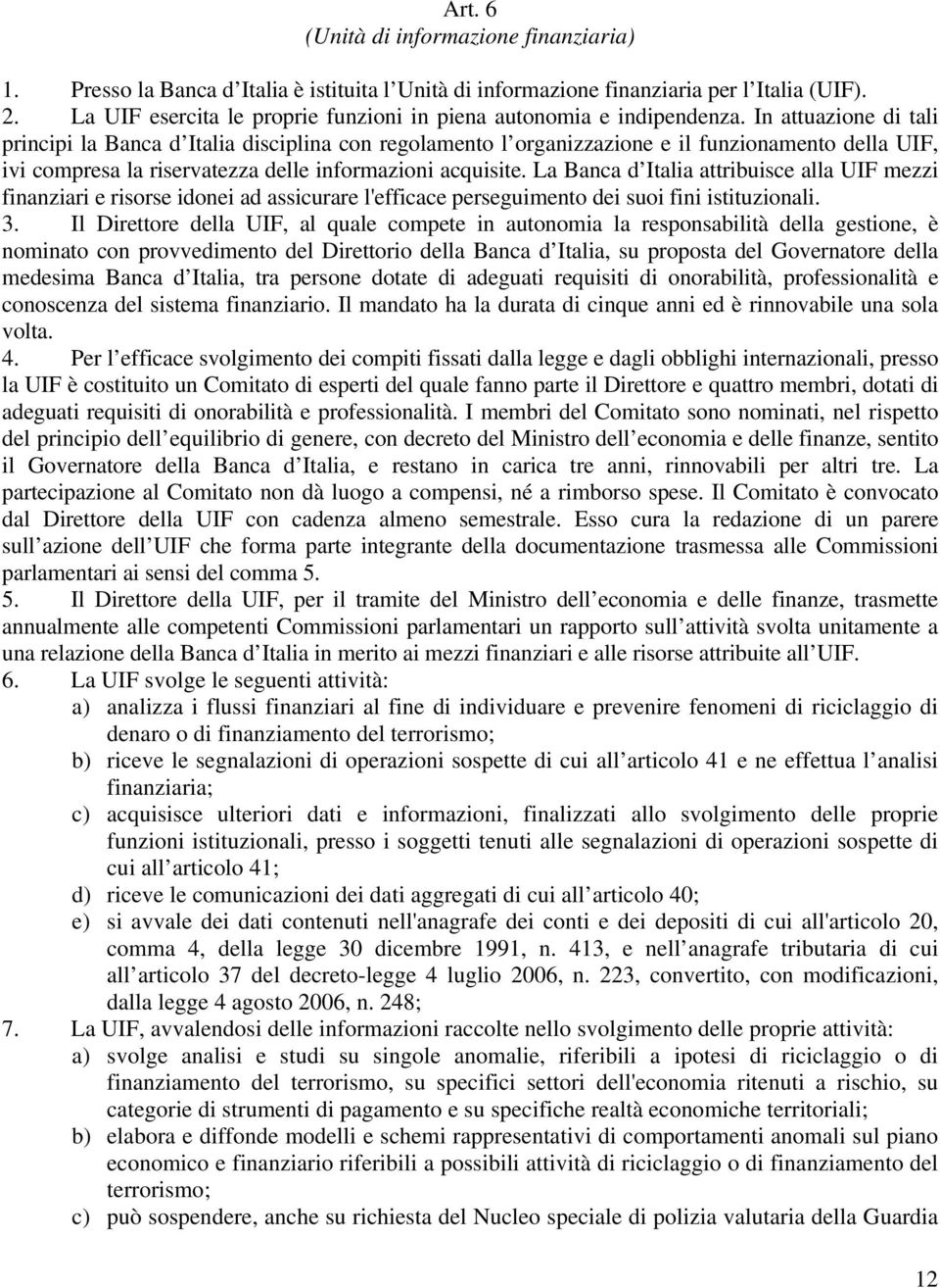 In attuazione di tali principi la Banca d Italia disciplina con regolamento l organizzazione e il funzionamento della UIF, ivi compresa la riservatezza delle informazioni acquisite.