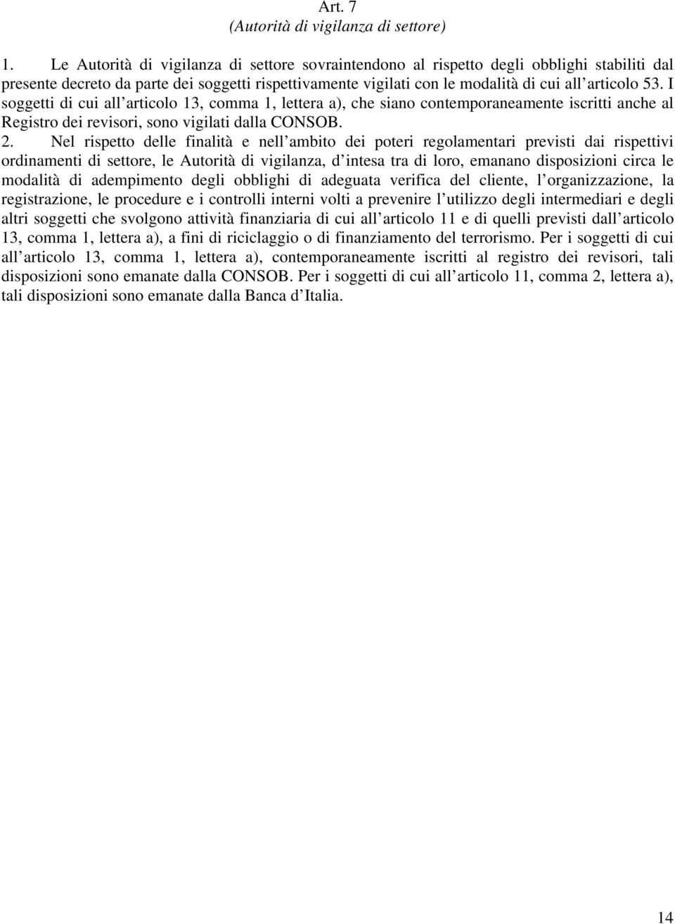 I soggetti di cui all articolo 13, comma 1, lettera a), che siano contemporaneamente iscritti anche al Registro dei revisori, sono vigilati dalla CONSOB. 2.