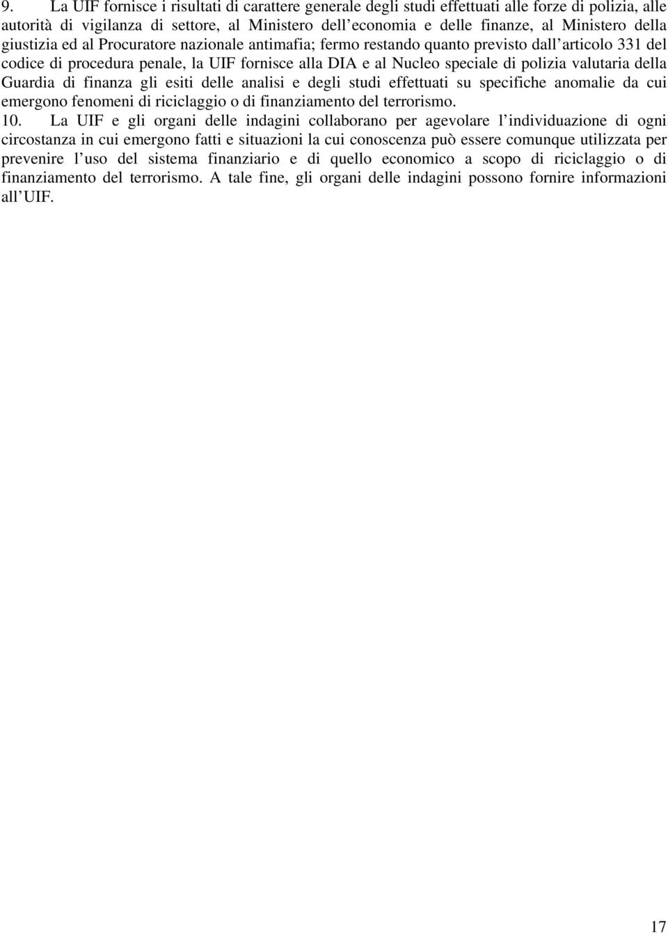 valutaria della Guardia di finanza gli esiti delle analisi e degli studi effettuati su specifiche anomalie da cui emergono fenomeni di riciclaggio o di finanziamento del terrorismo. 10.