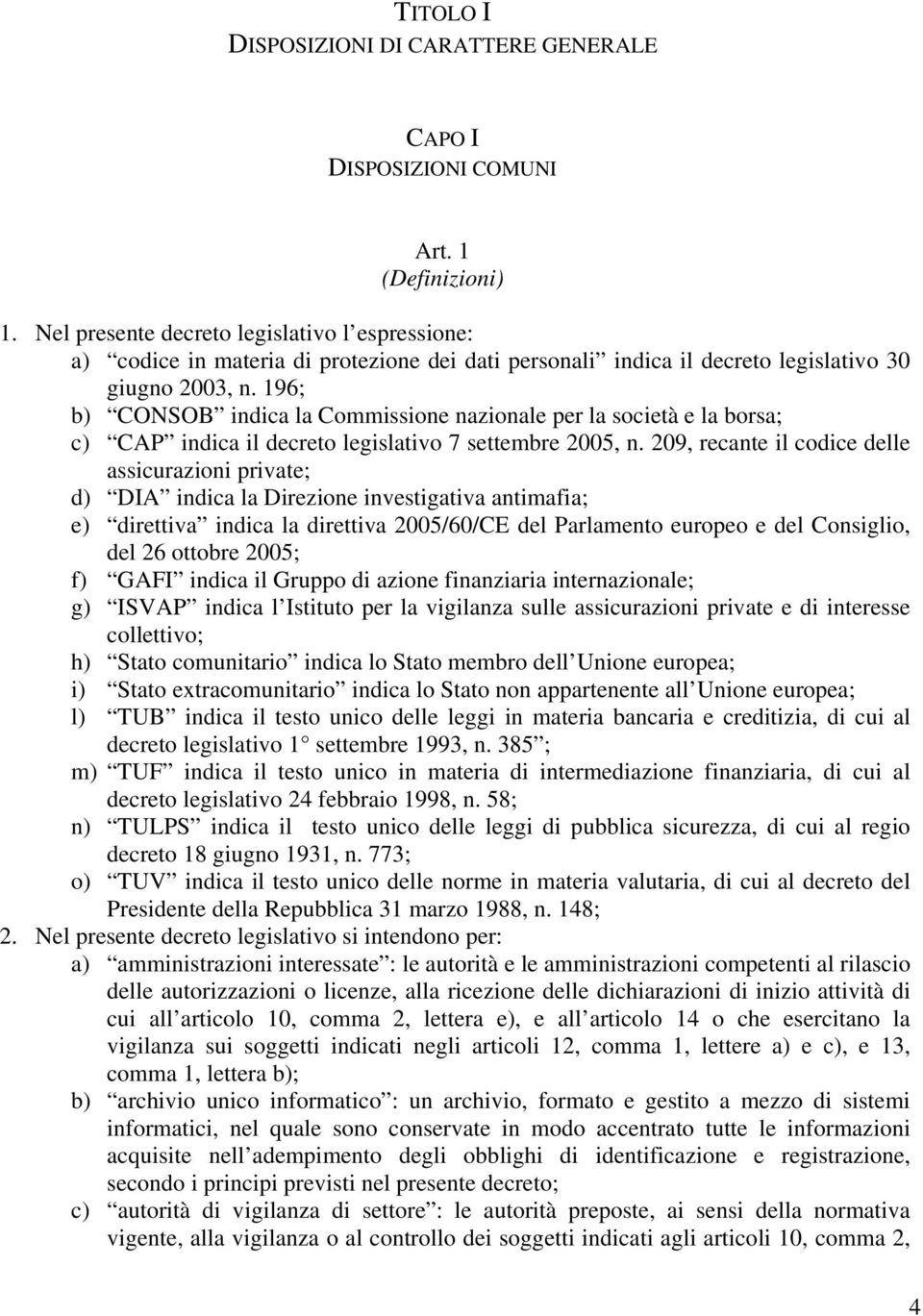 196; b) CONSOB indica la Commissione nazionale per la società e la borsa; c) CAP indica il decreto legislativo 7 settembre 2005, n.