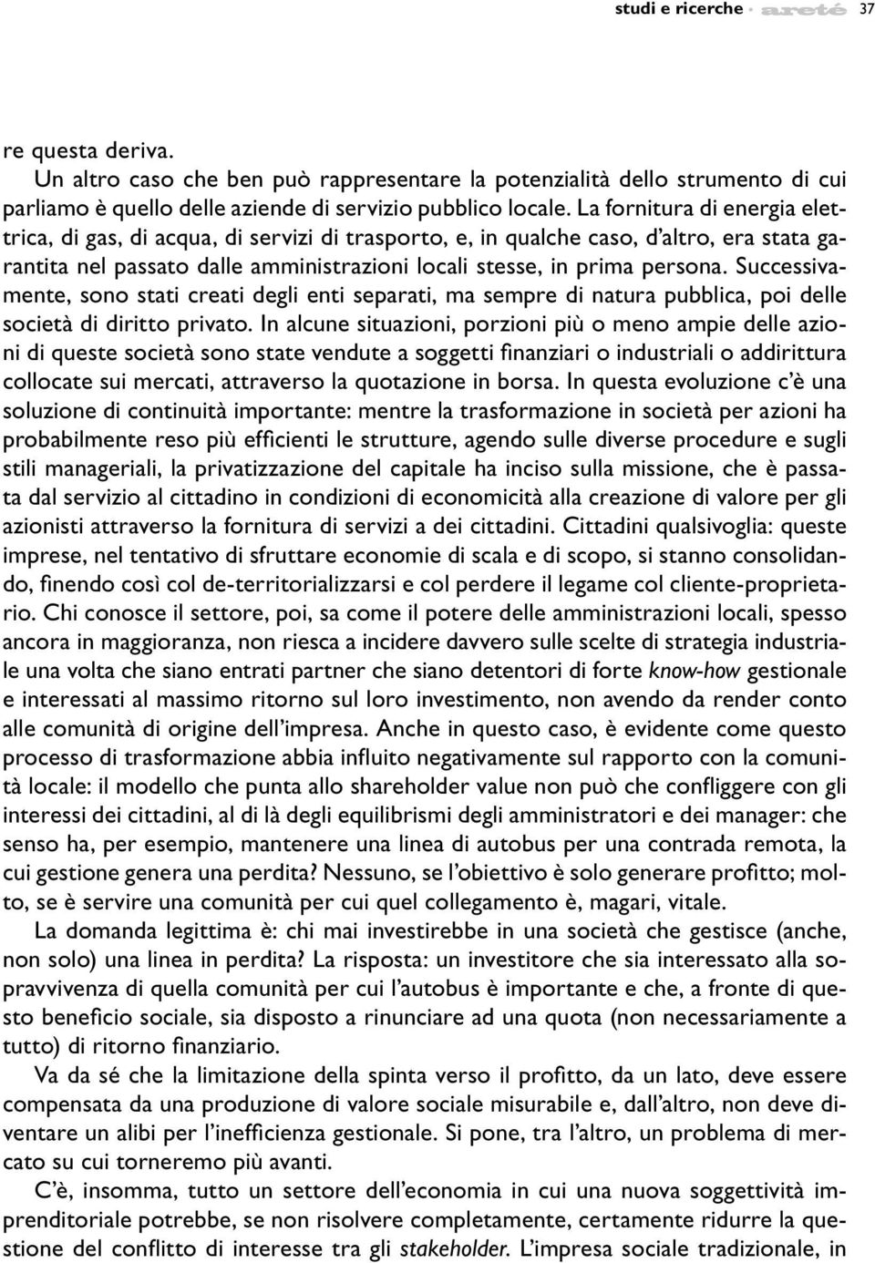 Successivamente, sono stati creati degli enti separati, ma sempre di natura pubblica, poi delle società di diritto privato.