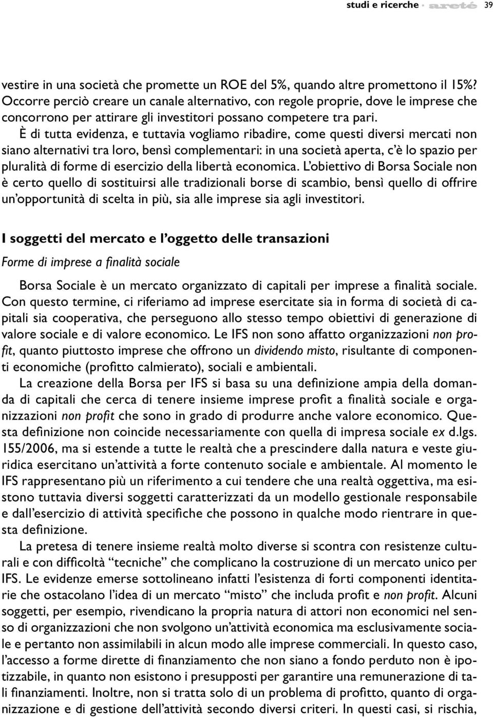 È di tutta evidenza, e tuttavia vogliamo ribadire, come questi diversi mercati non siano alternativi tra loro, bensì complementari: in una società aperta, c è lo spazio per pluralità di forme di