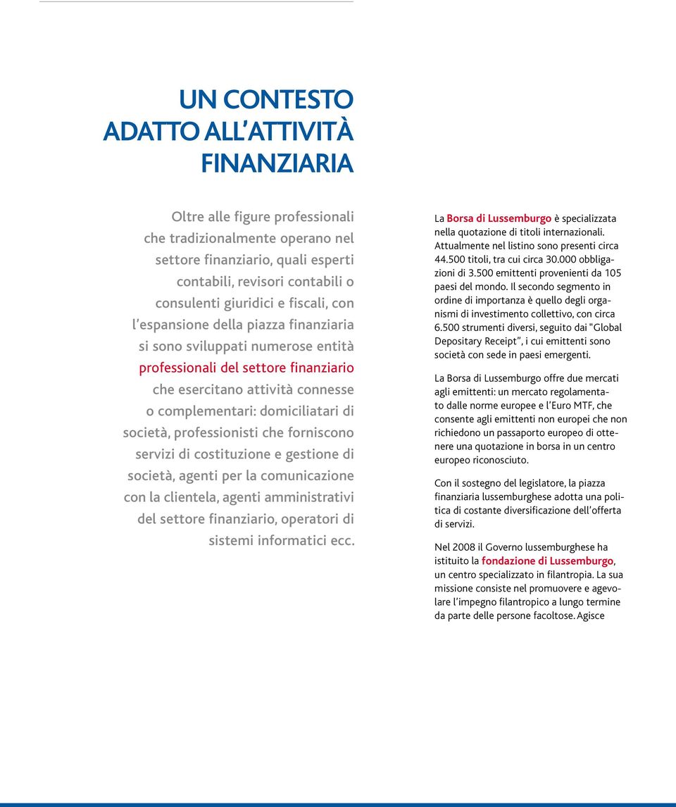 professionisti che forniscono servizi di costituzione e gestione di società, agenti per la comunicazione con la clientela, agenti amministrativi del settore finanziario, operatori di sistemi