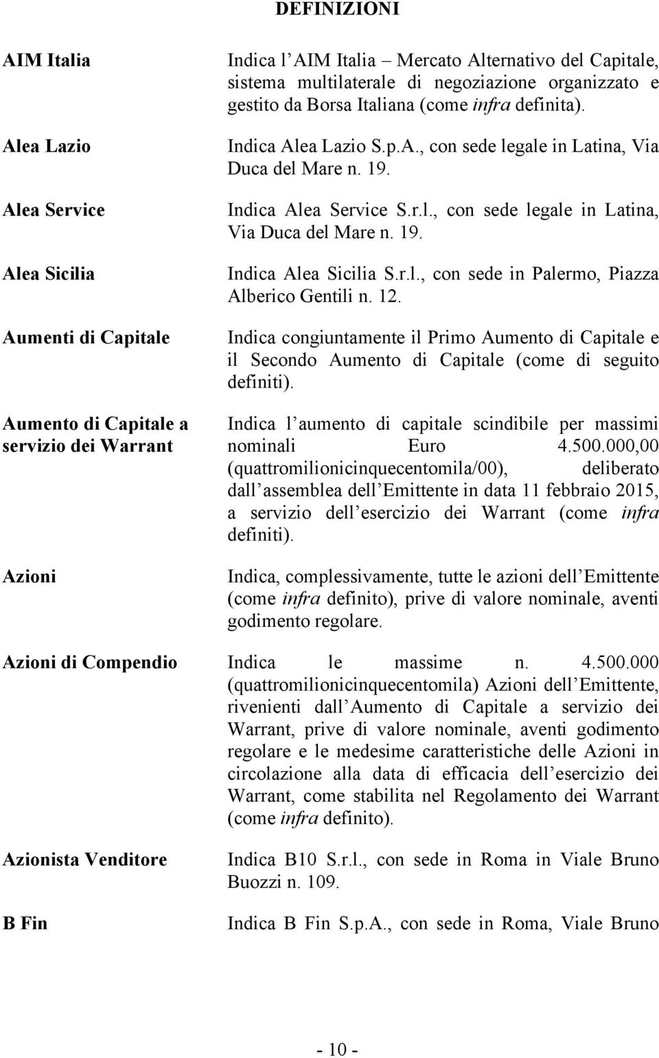 r.l., con sede in Palermo, Piazza Alberico Gentili n. 12. Indica congiuntamente il Primo Aumento di Capitale e il Secondo Aumento di Capitale (come di seguito definiti).