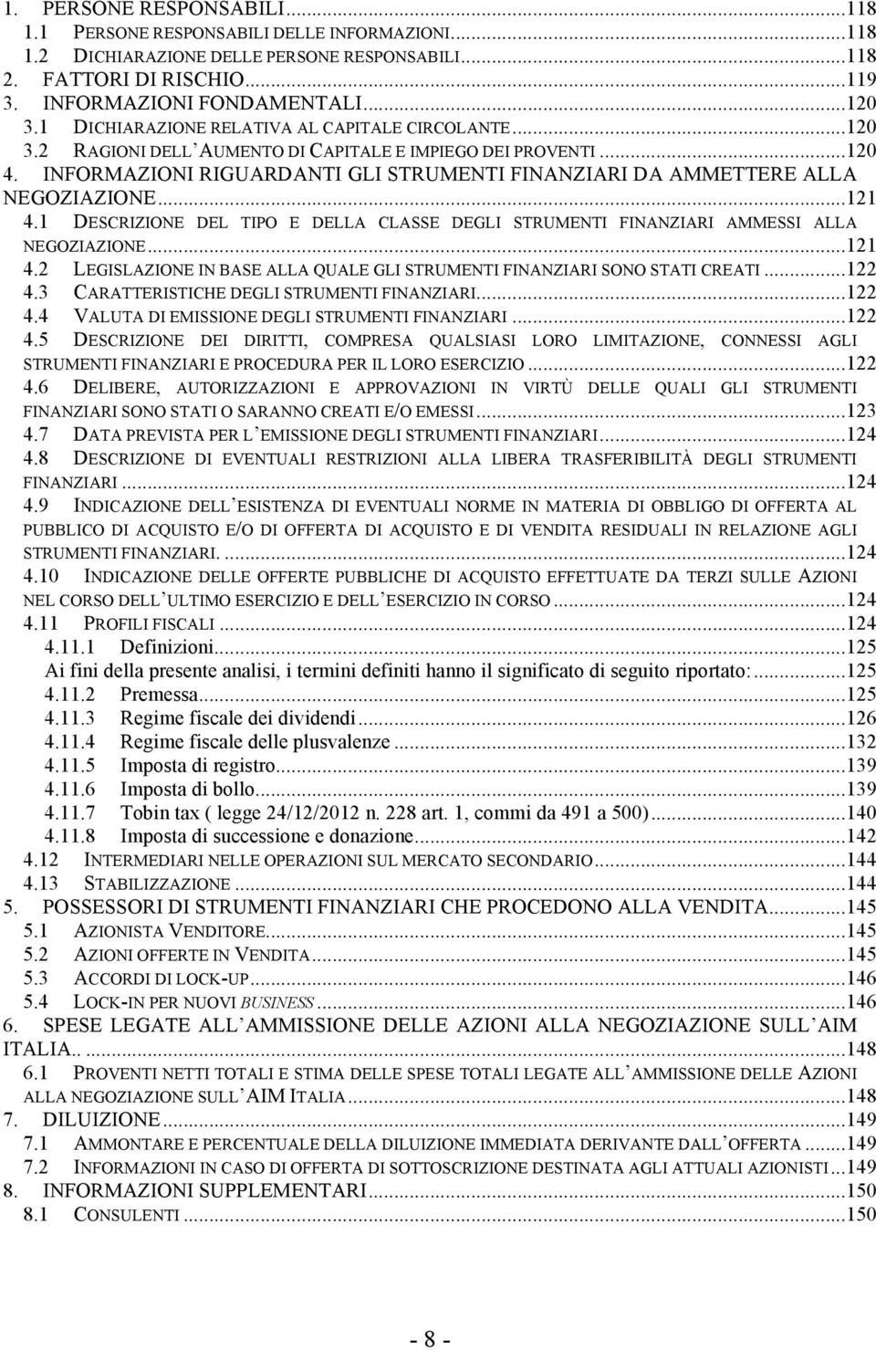 INFORMAZIONI RIGUARDANTI GLI STRUMENTI FINANZIARI DA AMMETTERE ALLA NEGOZIAZIONE... 121 4.1 DESCRIZIONE DEL TIPO E DELLA CLASSE DEGLI STRUMENTI FINANZIARI AMMESSI ALLA NEGOZIAZIONE... 121 4.2 LEGISLAZIONE IN BASE ALLA QUALE GLI STRUMENTI FINANZIARI SONO STATI CREATI.