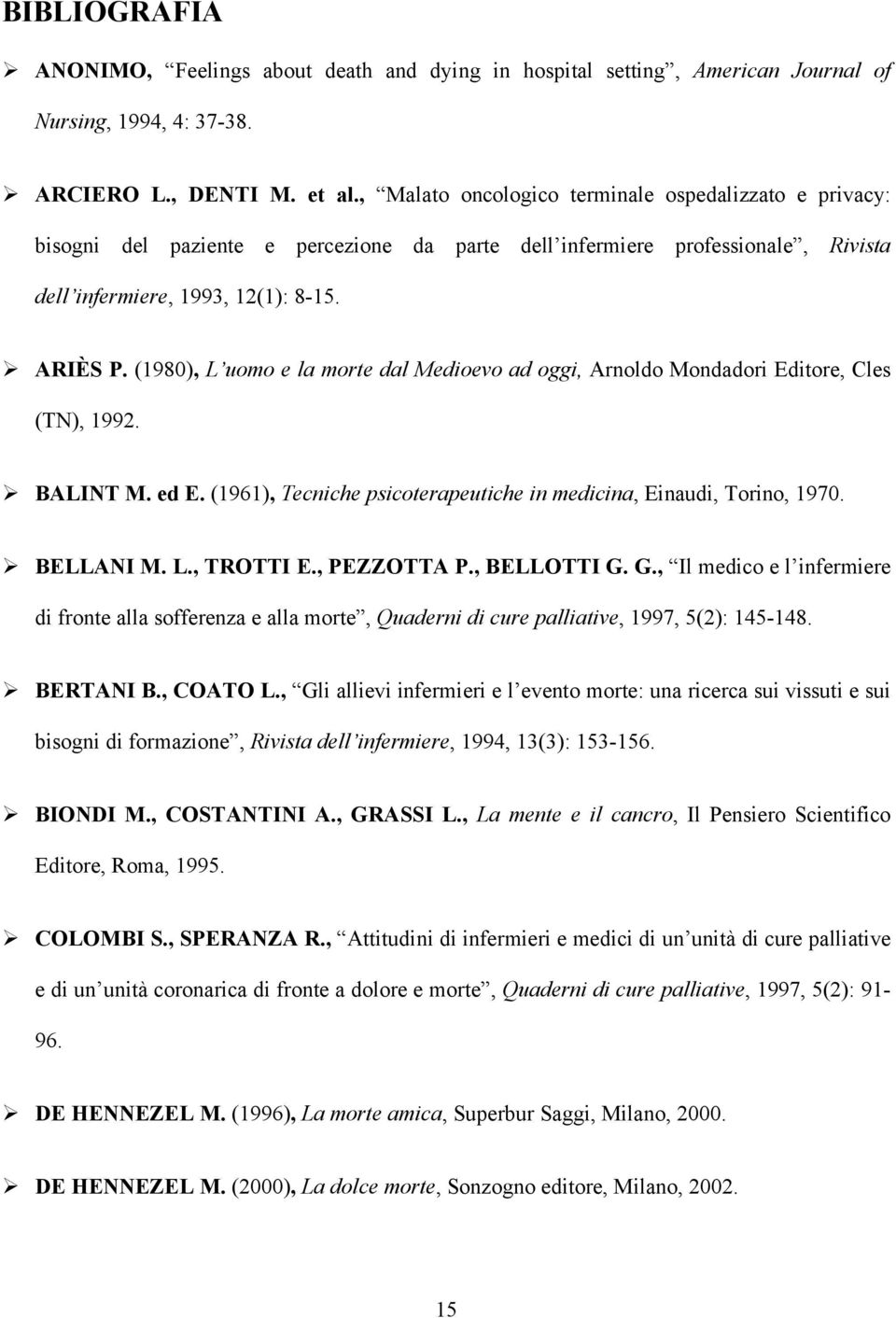 (1980), L uomo e la morte dal Medioevo ad oggi, Arnoldo Mondadori Editore, Cles (TN), 1992. BALINT M. ed E. (1961), Tecniche psicoterapeutiche in medicina, Einaudi, Torino, 1970. BELLANI M. L., TROTTI E.