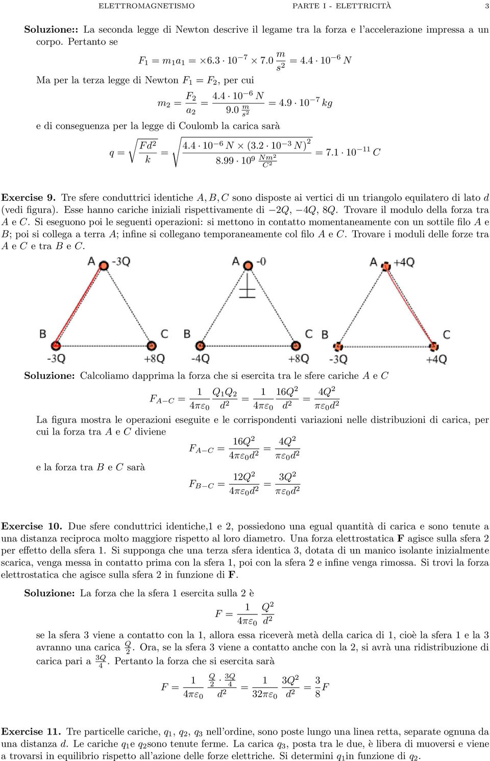 1 10 11 C Exercise 9. Tre sfere conduttrici identiche A, B, C sono disposte ai vertici di un triangolo euilatero di lato d (vedi figura). Esse hanno cariche iniziali rispettivamente di Q, 4Q, 8Q.