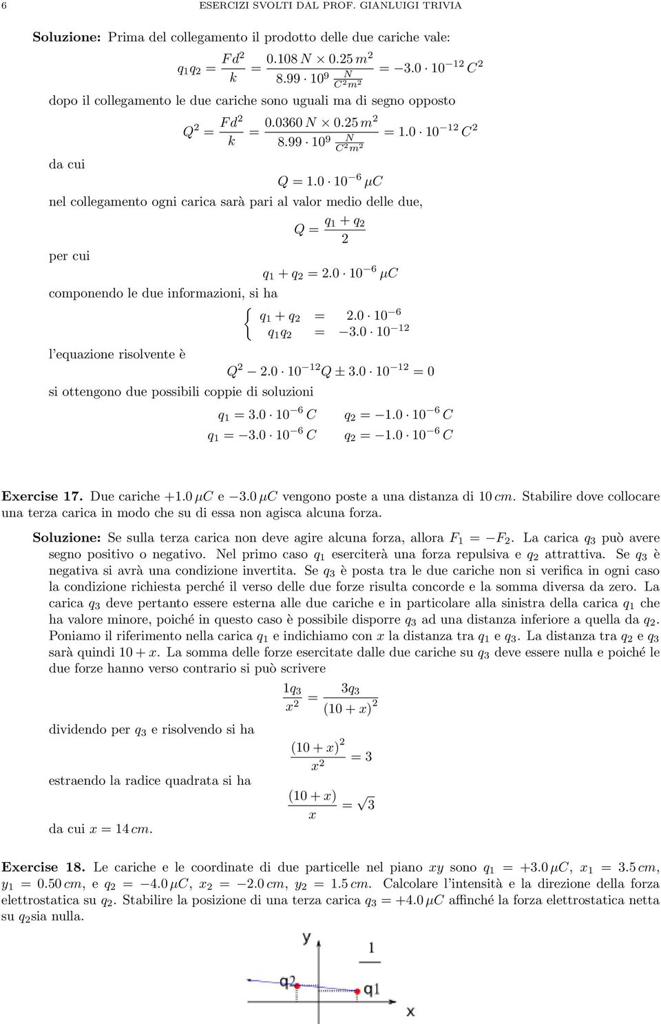 0 10 6 µc nel collegamento ogni carica sarà pari al valor medio delle due, per cui Q 1 + 1 +.0 10 6 µc componendo le due informazioni, si ha { 1 +.