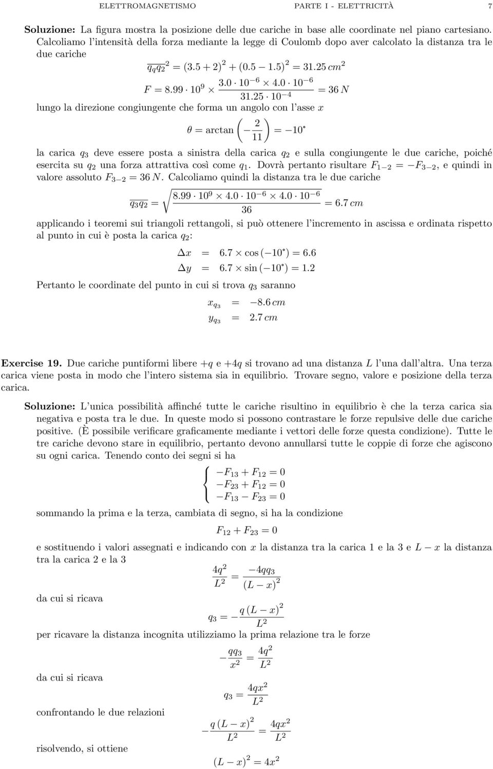 5 10 4 36 N lungo la direzione congiungente che forma un angolo con l asse x ( θ arctan ) 10 11 la carica 3 deve essere posta a sinistra della carica e sulla congiungente le due cariche, poiché