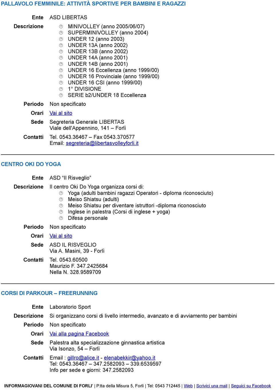 Generale LIBERTAS Viale dell'appennino, 141 Forlì Tel. 0543.36467 Fax 0543.370577 Email: segreteria@libertasvolleyforli.