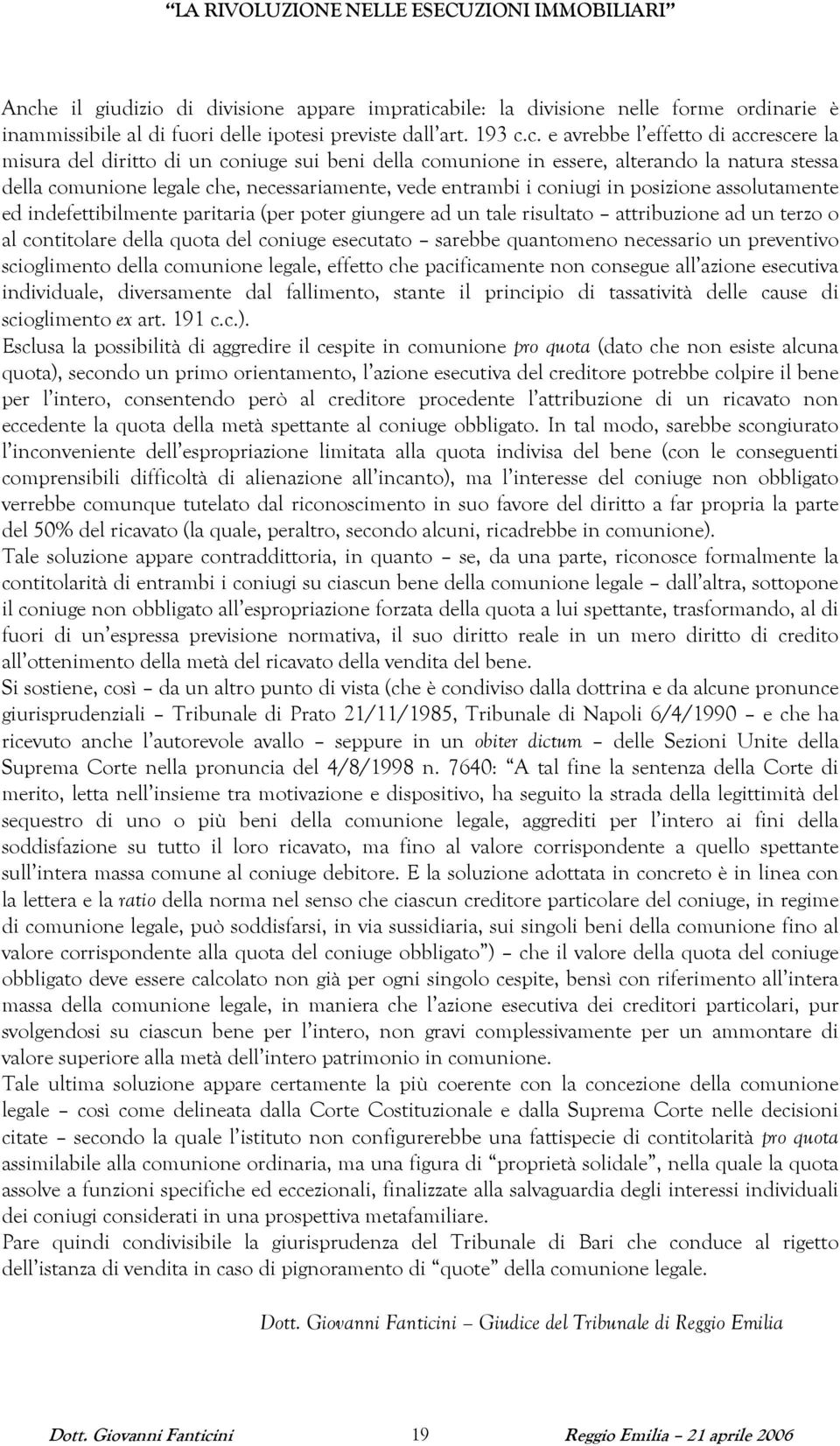 indefettibilmente paritaria (per poter giungere ad un tale risultato attribuzione ad un terzo o al contitolare della quota del coniuge esecutato sarebbe quantomeno necessario un preventivo