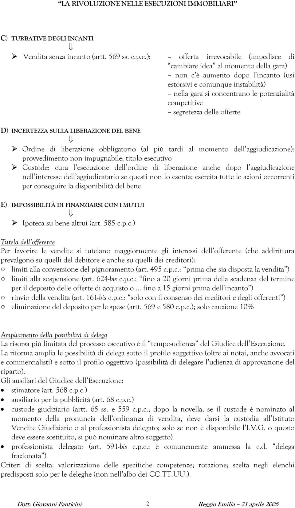 p.c.): offerta irrevocabile (impedisce di cambiare idea al momento della gara) non c è aumento dopo l incanto (usi estorsivi e comunque instabilità) nella gara si concentrano le potenzialità