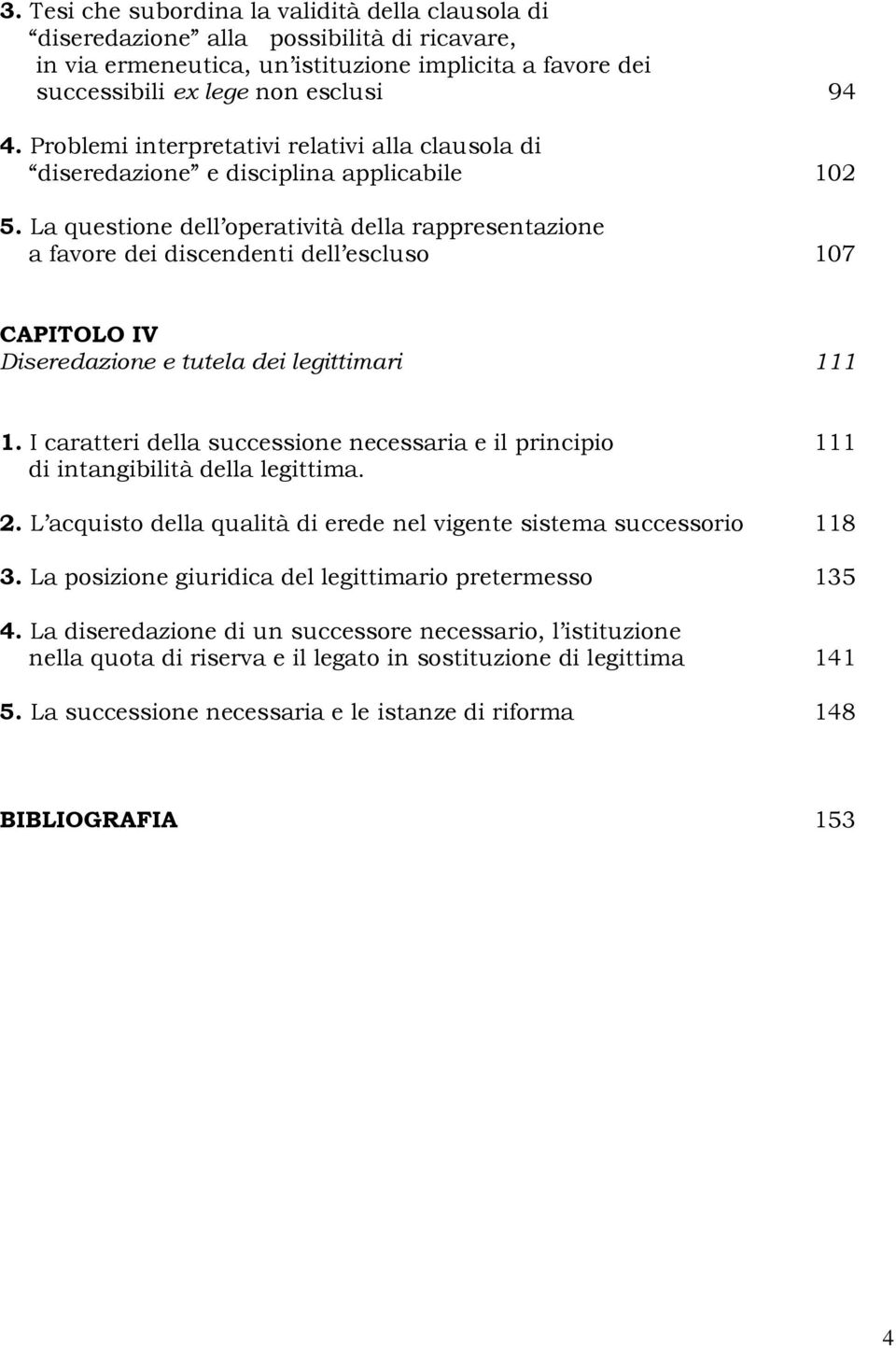 La questione dell operatività della rappresentazione a favore dei discendenti dell escluso 107 CAPITOLO IV Diseredazione e tutela dei legittimari 111 1.