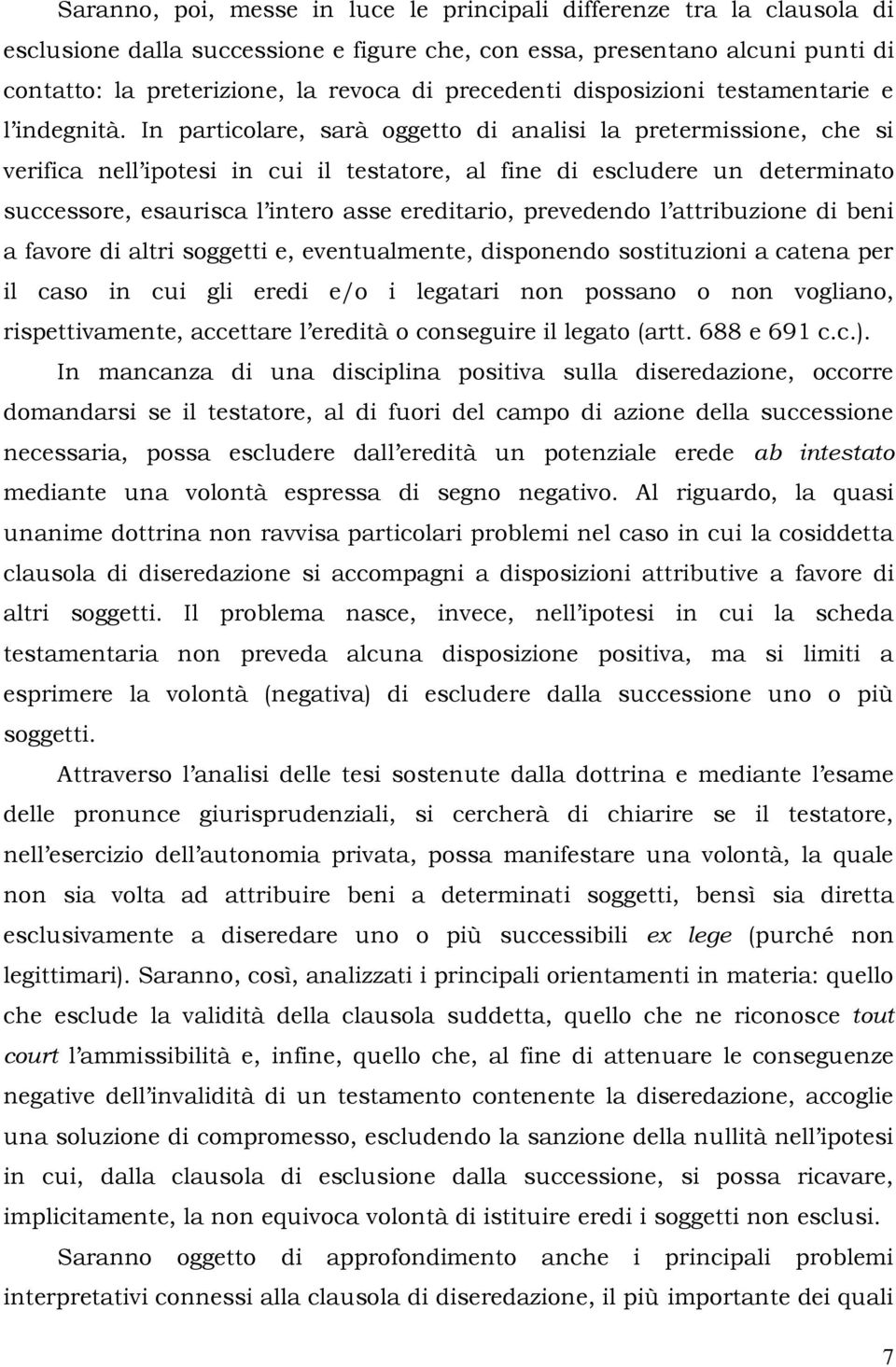 In particolare, sarà oggetto di analisi la pretermissione, che si verifica nell ipotesi in cui il testatore, al fine di escludere un determinato successore, esaurisca l intero asse ereditario,