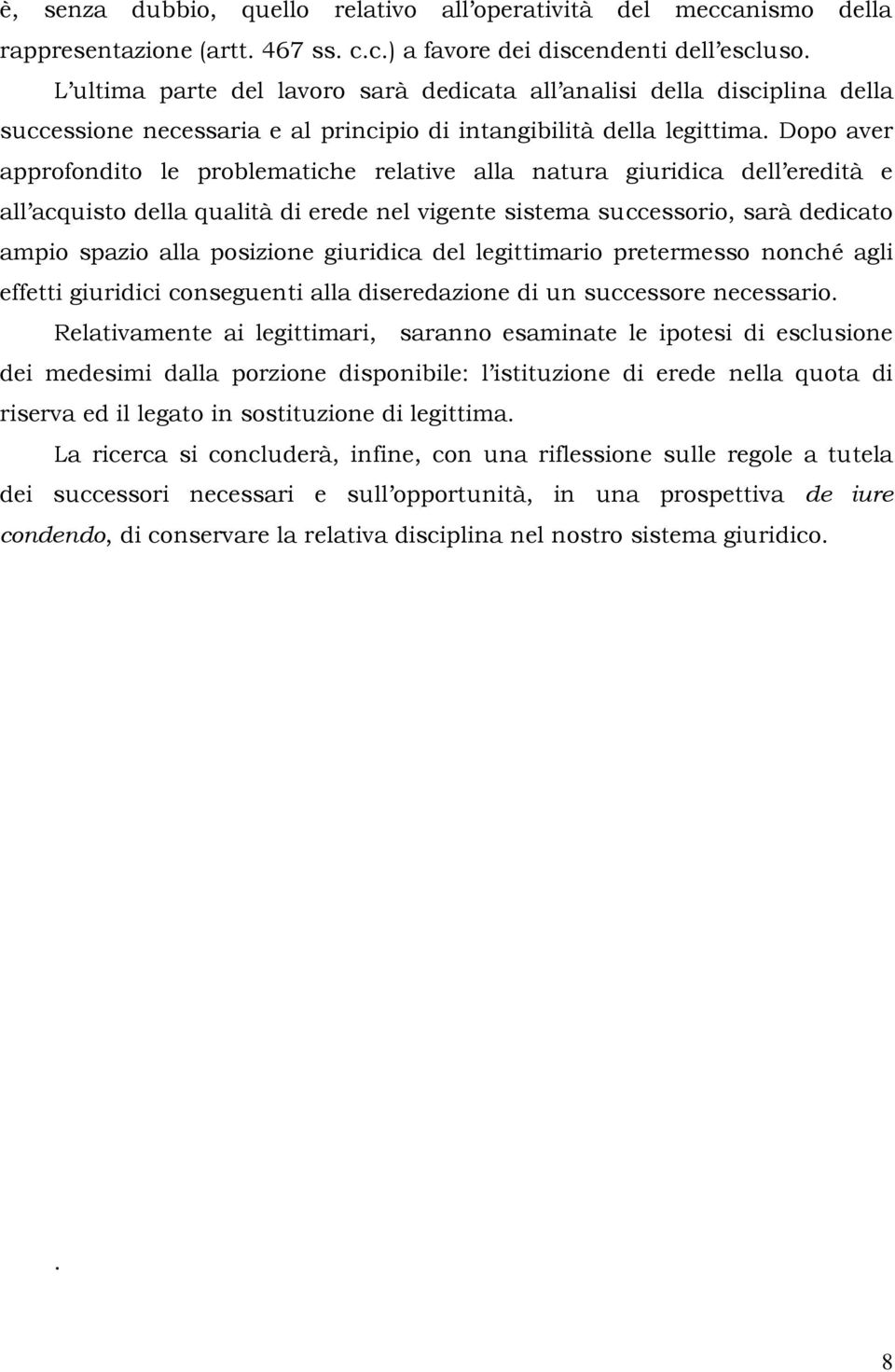 Dopo aver approfondito le problematiche relative alla natura giuridica dell eredità e all acquisto della qualità di erede nel vigente sistema successorio, sarà dedicato ampio spazio alla posizione