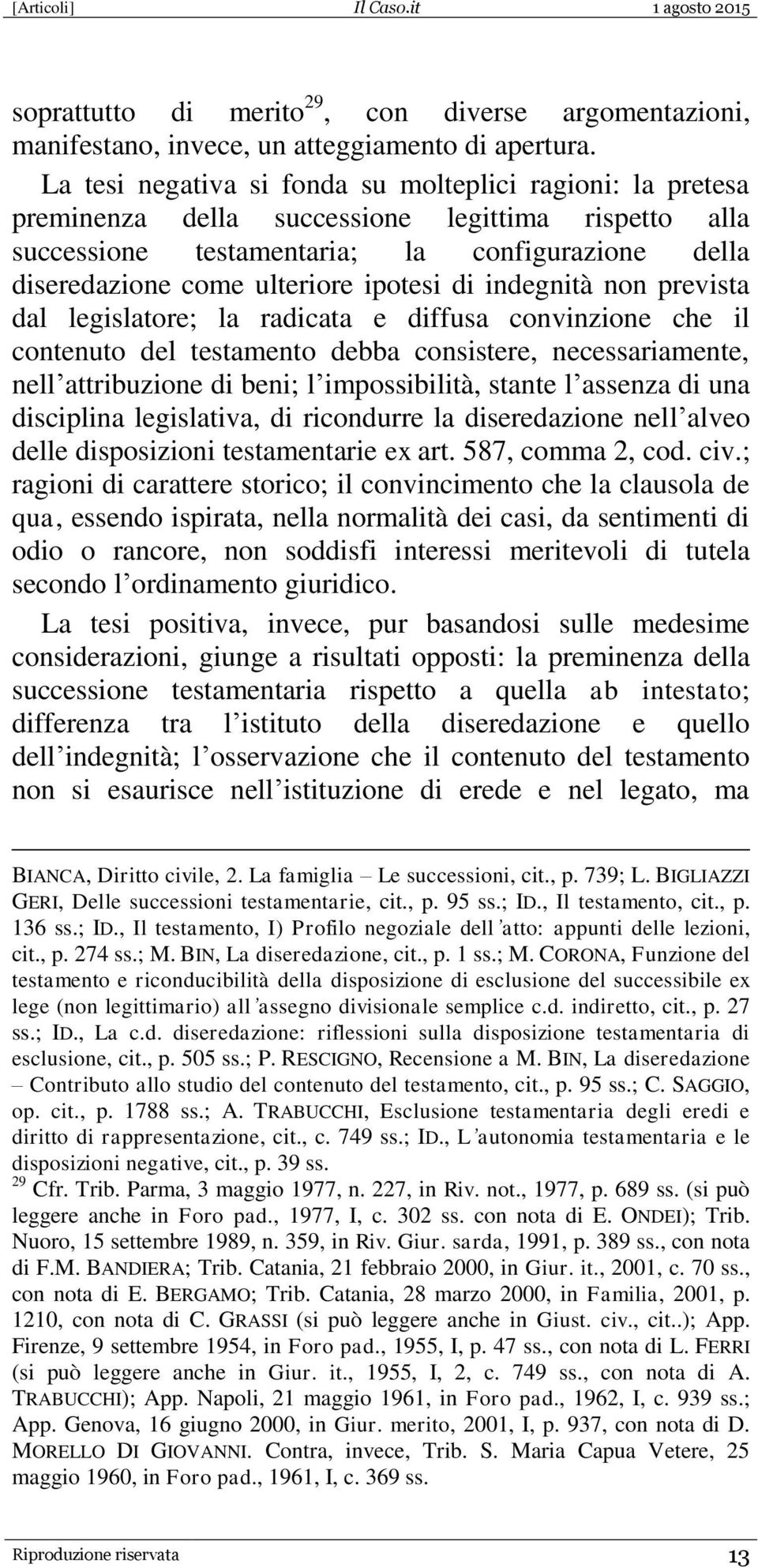 ipotesi di indegnità non prevista dal legislatore; la radicata e diffusa convinzione che il contenuto del testamento debba consistere, necessariamente, nell attribuzione di beni; l impossibilità,