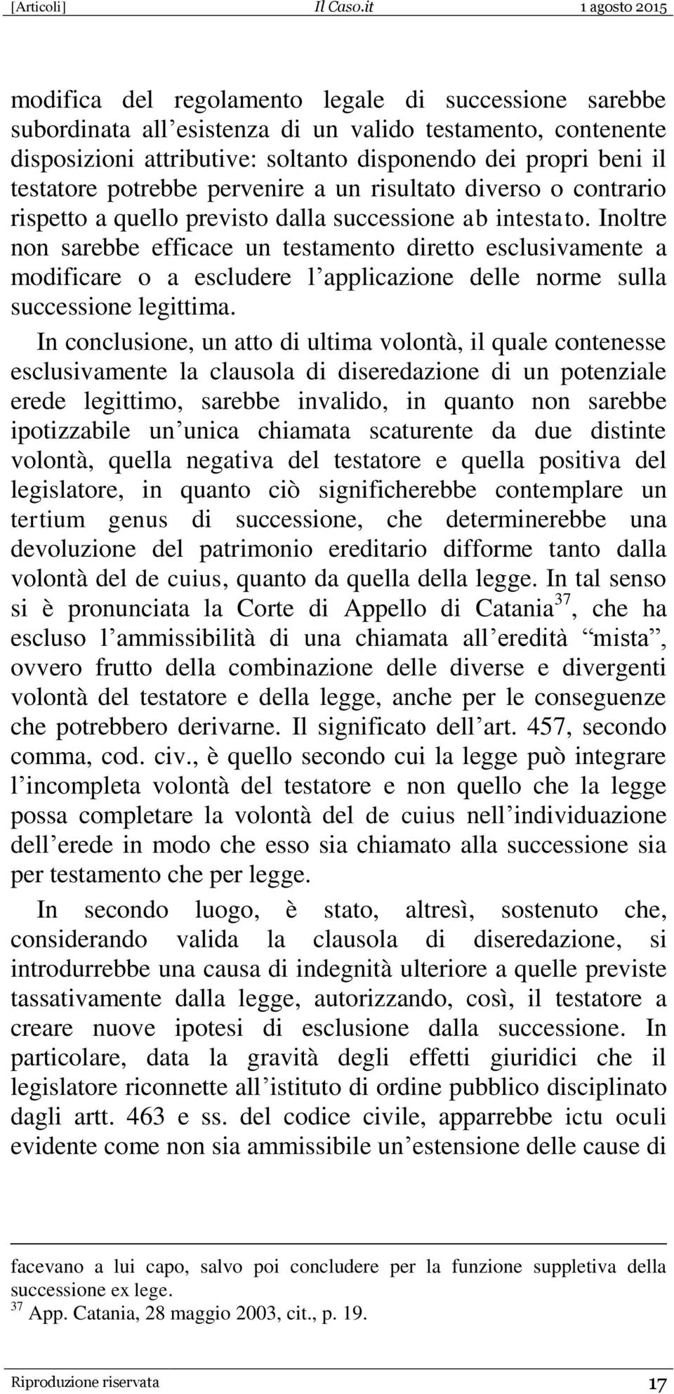 Inoltre non sarebbe efficace un testamento diretto esclusivamente a modificare o a escludere l applicazione delle norme sulla successione legittima.