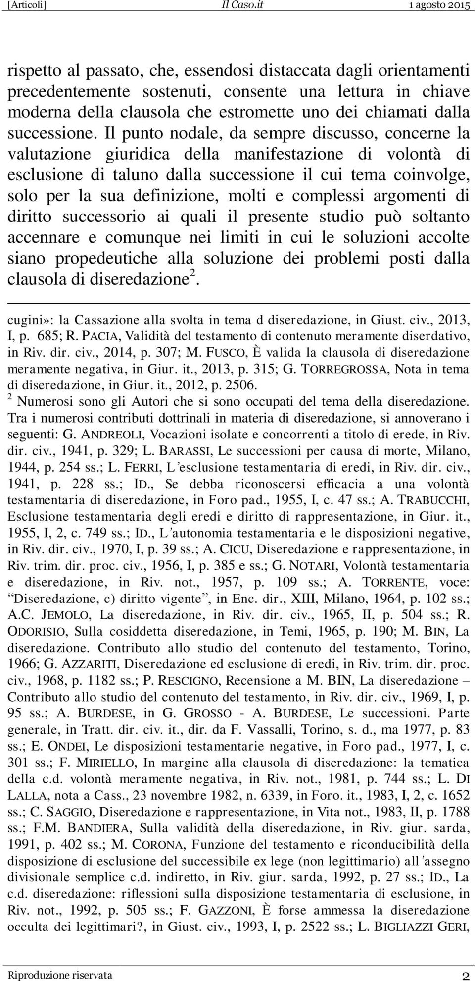 molti e complessi argomenti di diritto successorio ai quali il presente studio può soltanto accennare e comunque nei limiti in cui le soluzioni accolte siano propedeutiche alla soluzione dei problemi