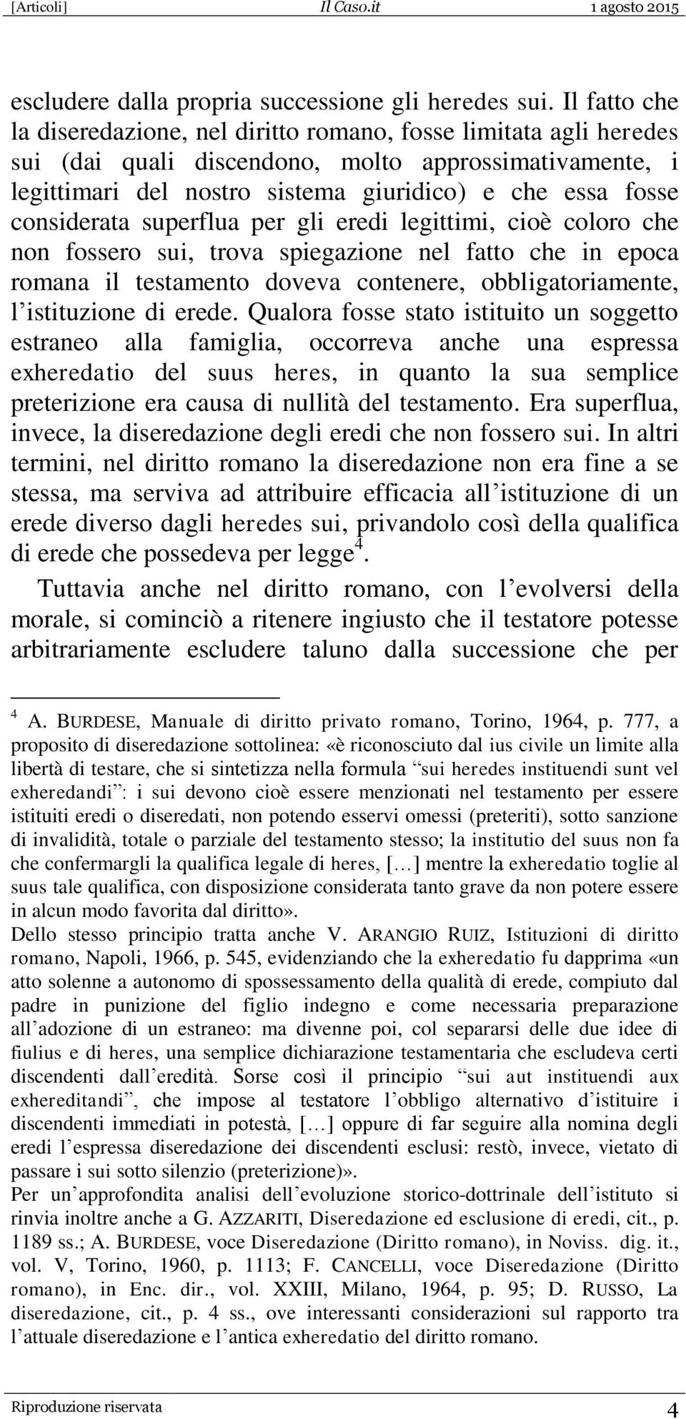 considerata superflua per gli eredi legittimi, cioè coloro che non fossero sui, trova spiegazione nel fatto che in epoca romana il testamento doveva contenere, obbligatoriamente, l istituzione di