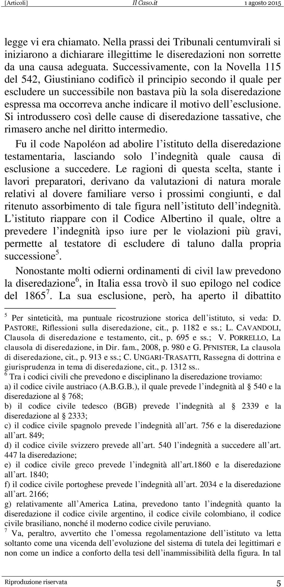 indicare il motivo dell esclusione. Si introdussero così delle cause di diseredazione tassative, che rimasero anche nel diritto intermedio.