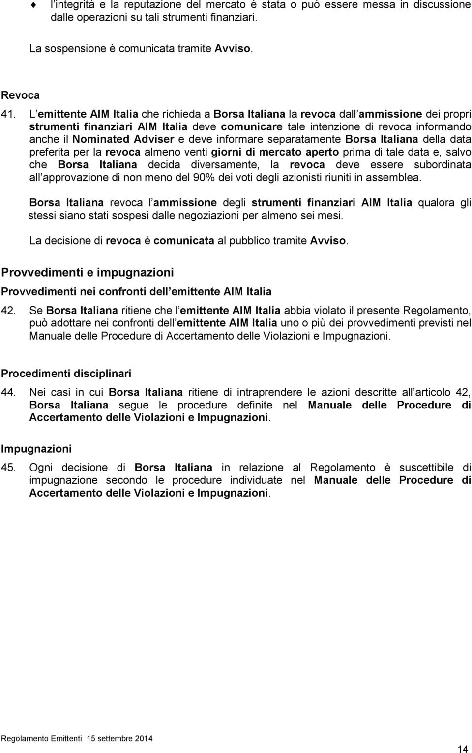 Adviser e deve informare separatamente Borsa Italiana della data preferita per la revoca almeno venti giorni di mercato aperto prima di tale data e, salvo che Borsa Italiana decida diversamente, la