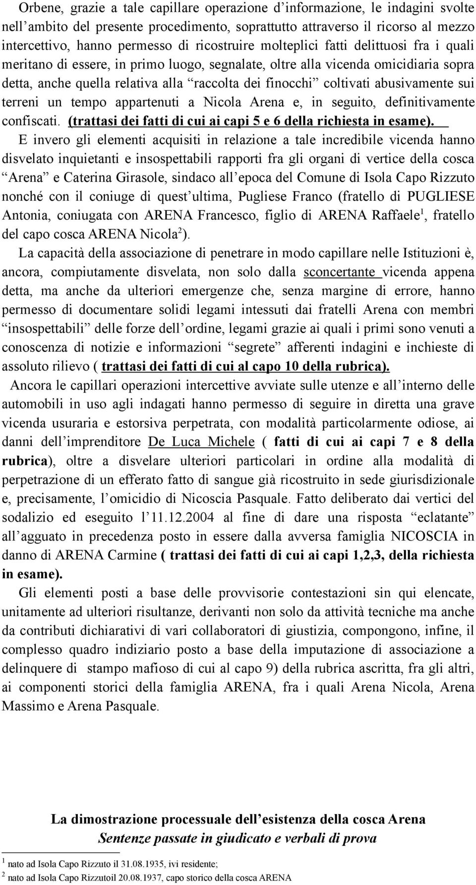 coltivati abusivamente sui terreni un tempo appartenuti a Nicola Arena e, in seguito, definitivamente confiscati. (trattasi dei fatti di cui ai capi 5 e 6 della richiesta in esame).