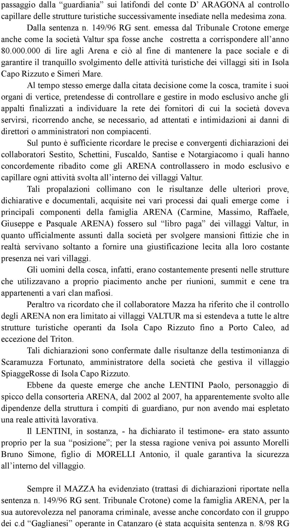 000 di lire agli Arena e ciò al fine di mantenere la pace sociale e di garantire il tranquillo svolgimento delle attività turistiche dei villaggi siti in Isola Capo Rizzuto e Simeri Mare.